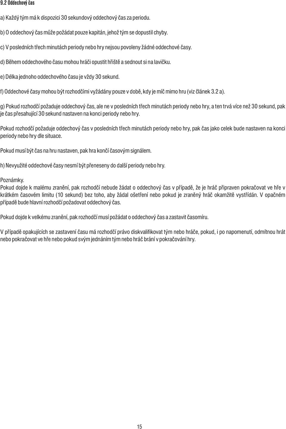 e) Délka jednoho oddechového času je vždy 30 sekund. f) Oddechové časy mohou být rozhodčími vyžádány pouze v době, kdy je míč mimo hru (viz článek 3.2 a).