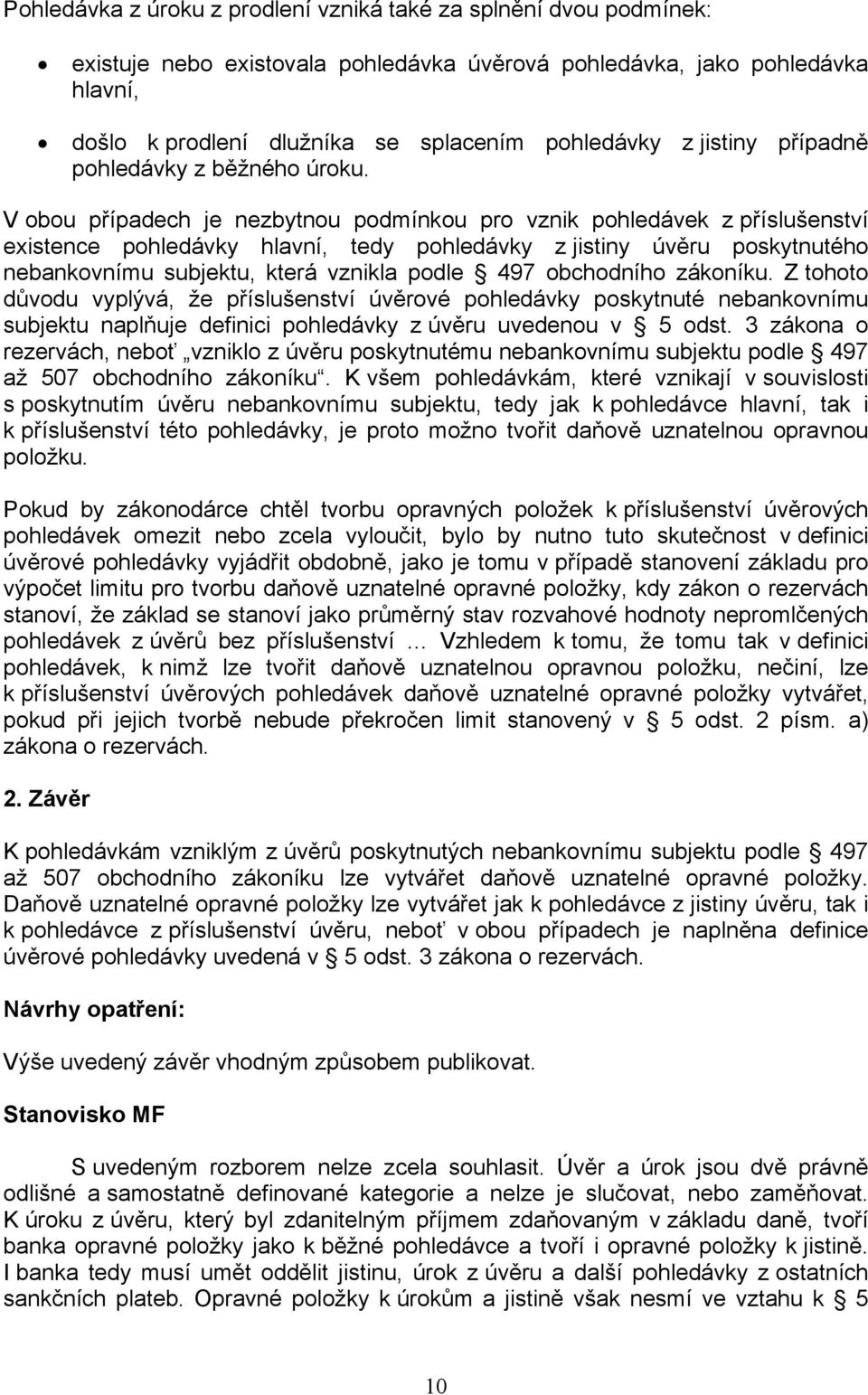 V obou případech je nezbytnou podmínkou pro vznik pohledávek z příslušenství existence pohledávky hlavní, tedy pohledávky z jistiny úvěru poskytnutého nebankovnímu subjektu, která vznikla podle 497