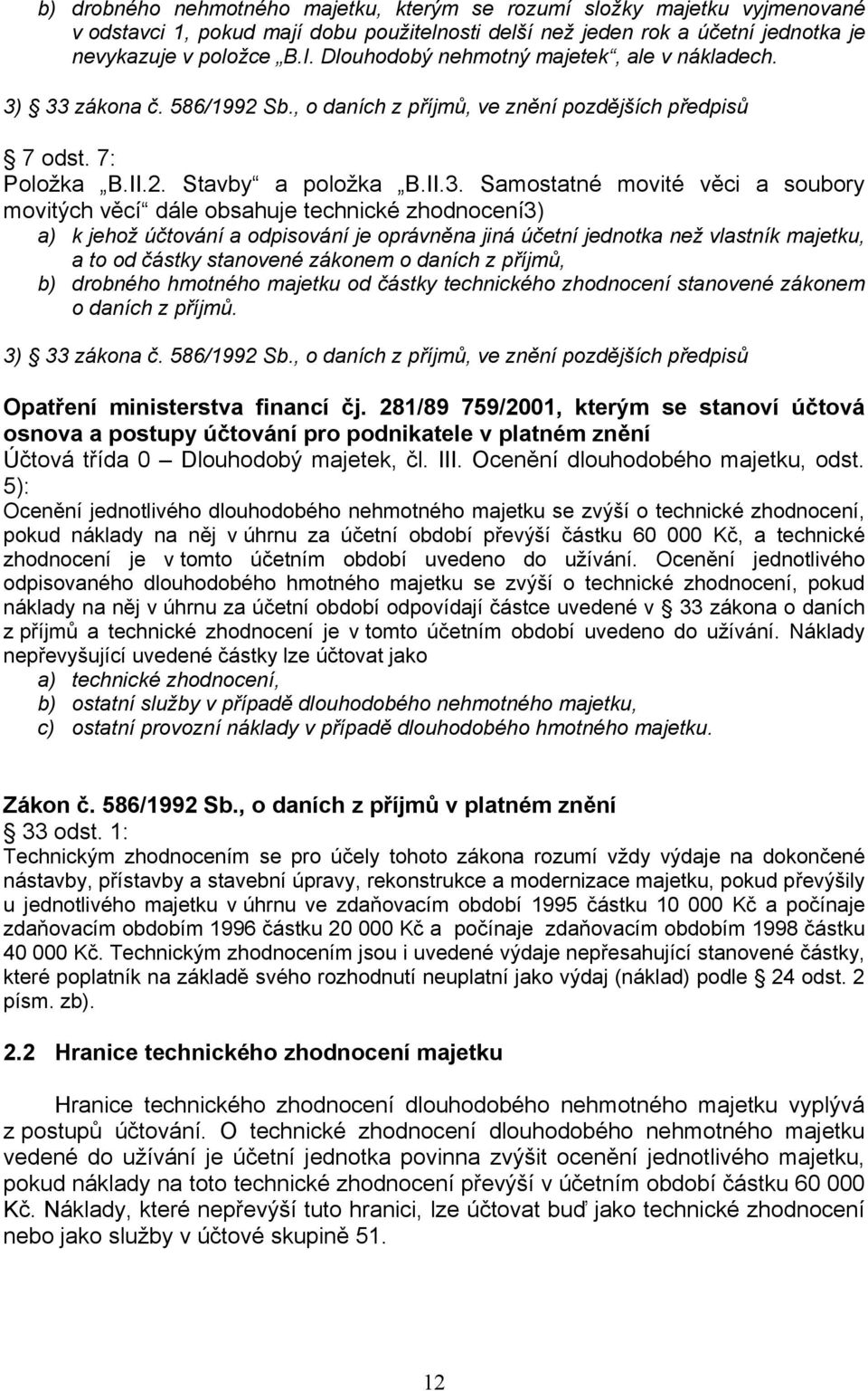 33 zákona č. 586/1992 Sb., o daních z příjmů, ve znění pozdějších předpisů 7 odst. 7: Položka B.II.2. Stavby a položka B.II.3. Samostatné movité věci a soubory movitých věcí dále obsahuje technické