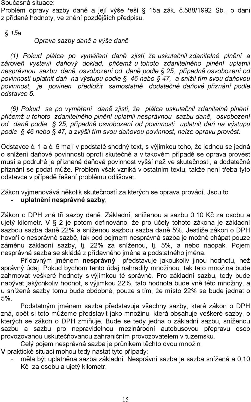 sazbu daně, osvobození od daně podle 25, případně osvobození od povinnosti uplatnit daň na výstupu podle 46 nebo 47, a snížil tím svou daňovou povinnost, je povinen předložit samostatné dodatečné