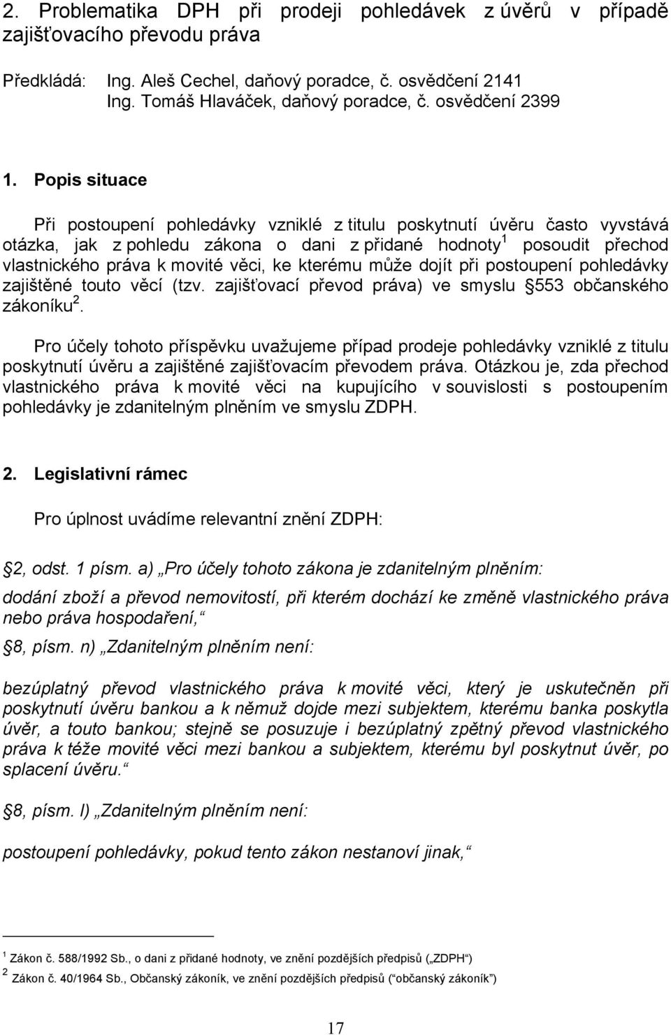 Popis situace Při postoupení pohledávky vzniklé z titulu poskytnutí úvěru často vyvstává otázka, jak z pohledu zákona o dani z přidané hodnoty 1 posoudit přechod vlastnického práva k movité věci, ke