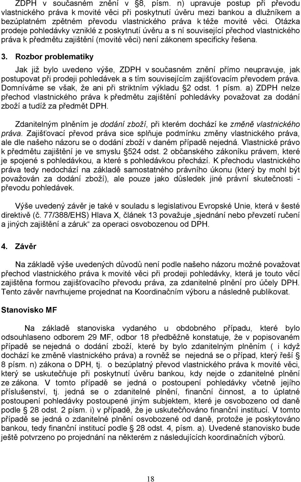 Otázka prodeje pohledávky vzniklé z poskytnutí úvěru a s ní související přechod vlastnického práva k předmětu zajištění (movité věci) není zákonem specificky řešena. 3.