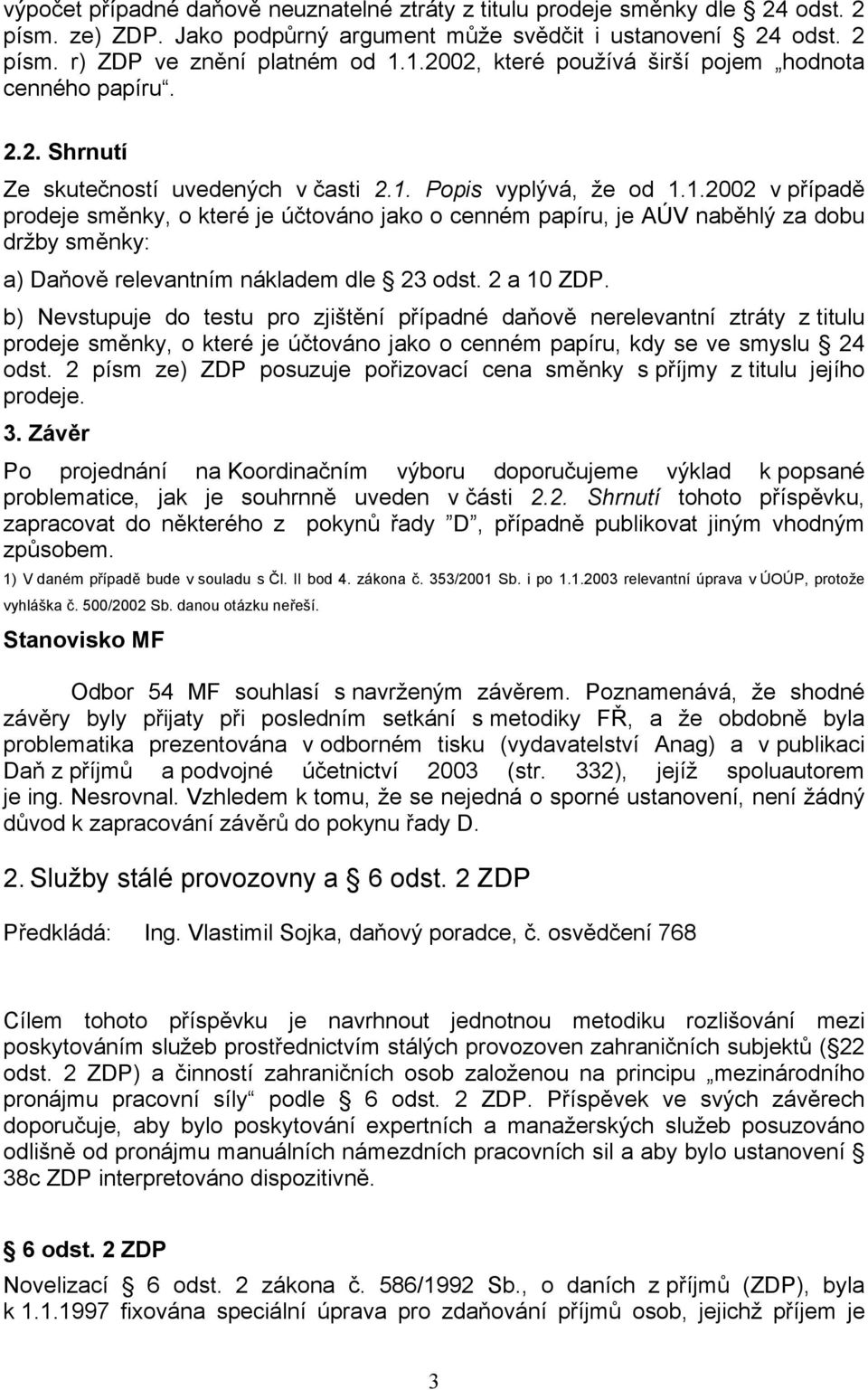 2 a 10 ZDP. b) Nevstupuje do testu pro zjištění případné daňově nerelevantní ztráty z titulu prodeje směnky, o které je účtováno jako o cenném papíru, kdy se ve smyslu 24 odst.