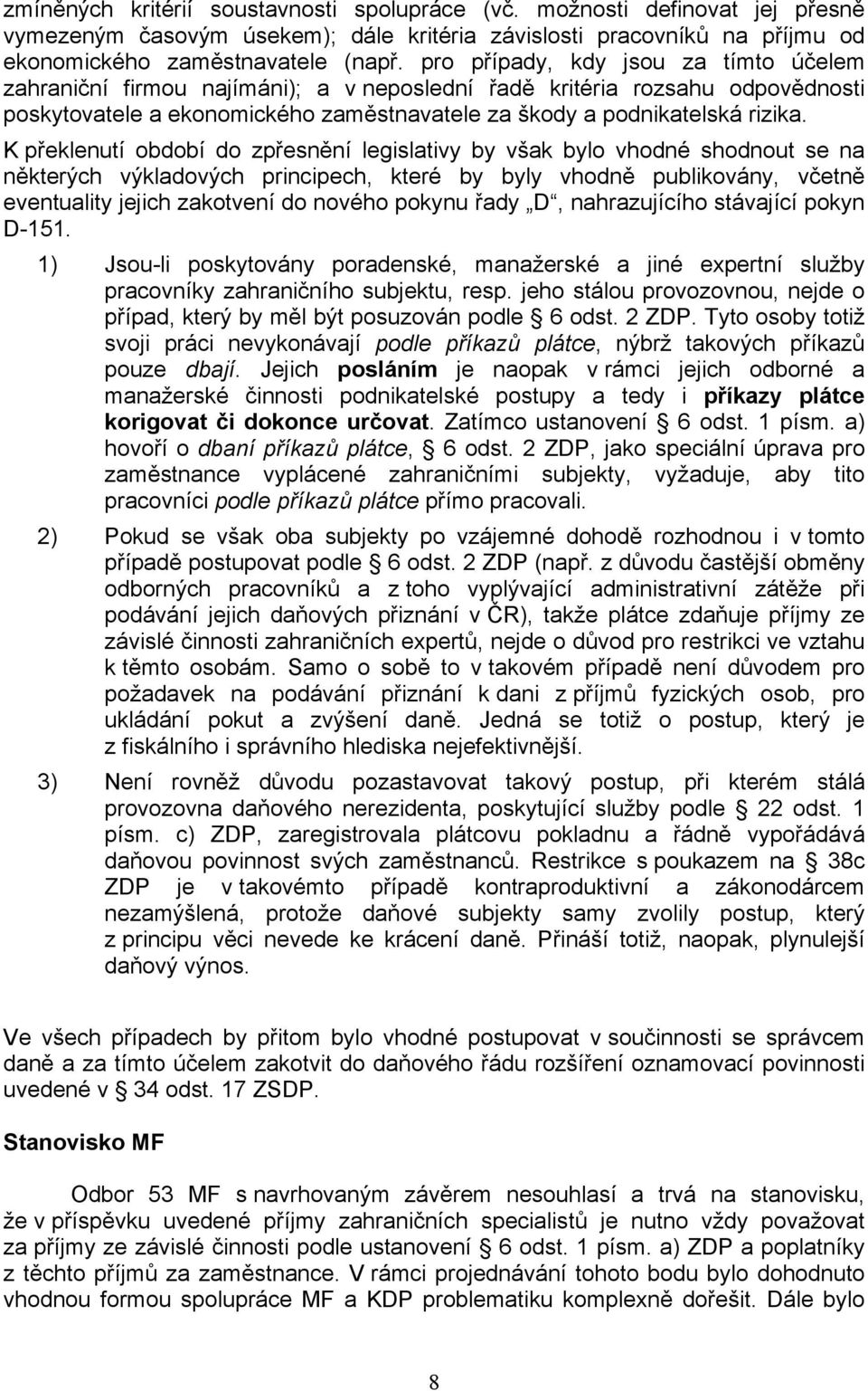 K překlenutí období do zpřesnění legislativy by však bylo vhodné shodnout se na některých výkladových principech, které by byly vhodně publikovány, včetně eventuality jejich zakotvení do nového