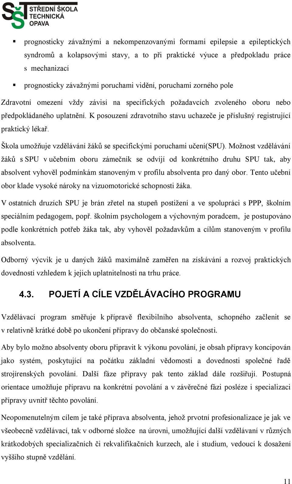 K posouzení zdravotního stavu uchazeče je příslušný registrující praktický lékař. Škola umoţňuje vzdělávání ţáků se specifickými poruchami učení(spu).