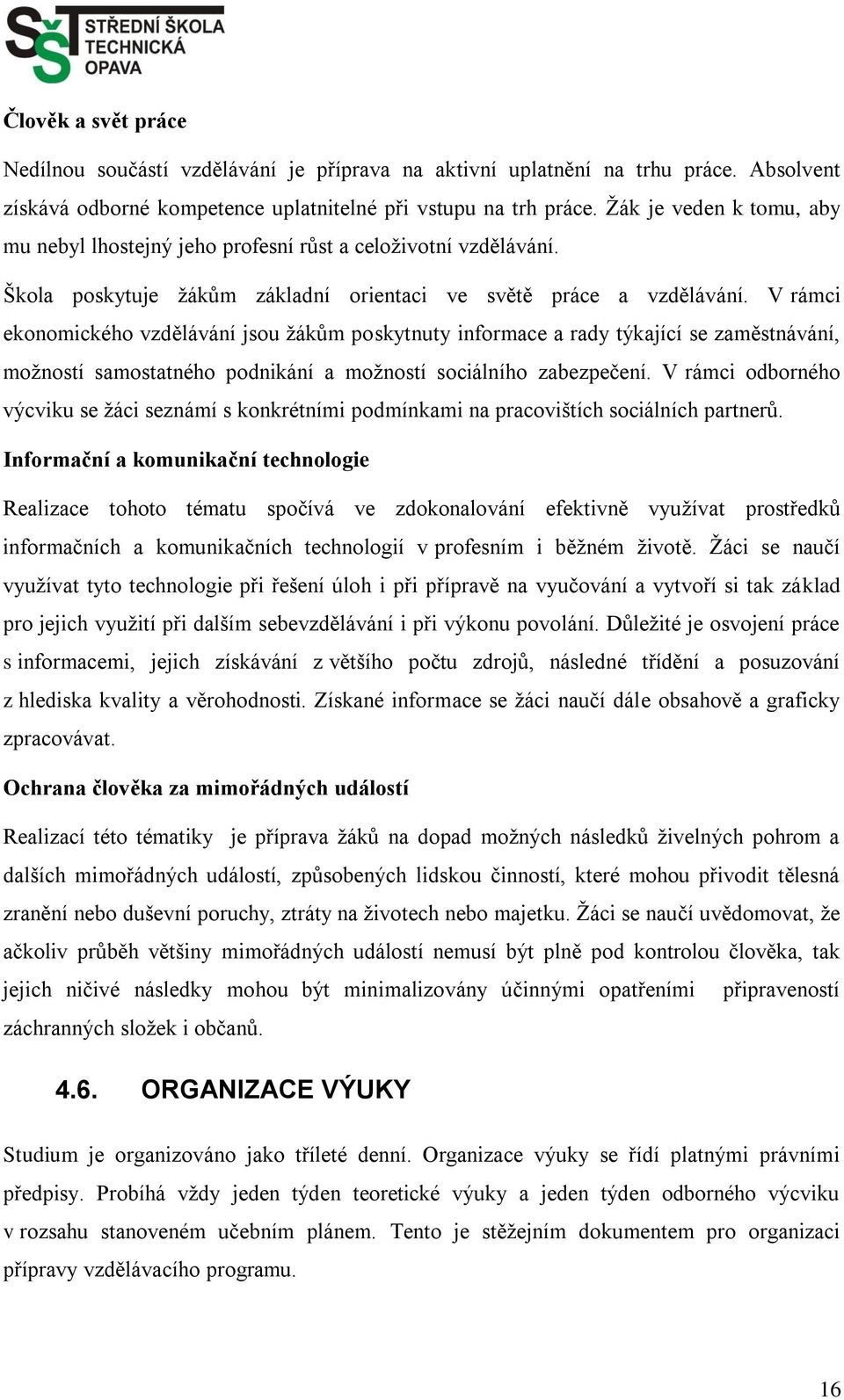 V rámci ekonomického vzdělávání jsou ţákům poskytnuty informace a rady týkající se zaměstnávání, moţností samostatného podnikání a moţností sociálního zabezpečení.