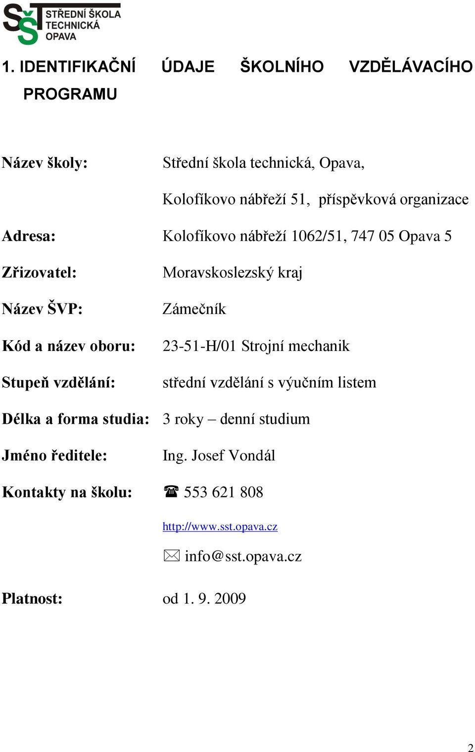 vzdělání: Moravskoslezský kraj Zámečník 23-51-H/01 Strojní mechanik střední vzdělání s výučním listem Délka a forma studia: 3 roky