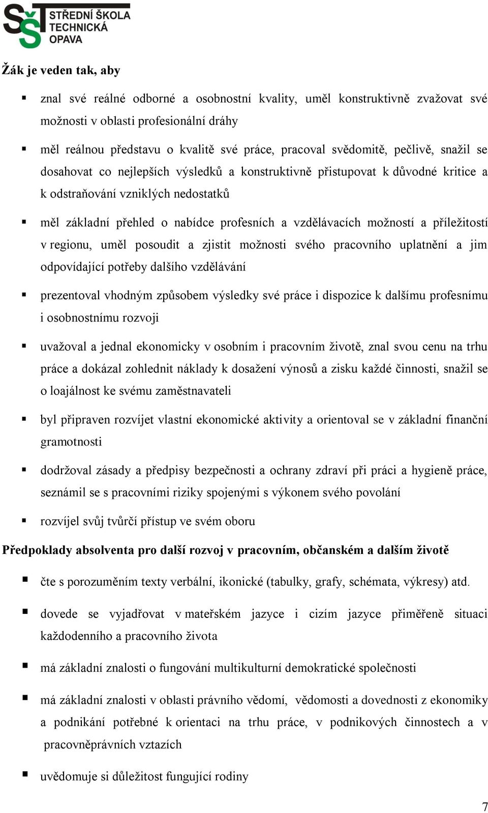 vzdělávacích moţností a příleţitostí v regionu, uměl posoudit a zjistit moţnosti svého pracovního uplatnění a jim odpovídající potřeby dalšího vzdělávání prezentoval vhodným způsobem výsledky své