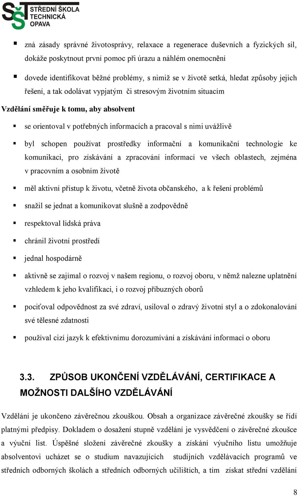 byl schopen pouţívat prostředky informační a komunikační technologie ke komunikaci, pro získávání a zpracování informací ve všech oblastech, zejména v pracovním a osobním ţivotě měl aktivní přístup k