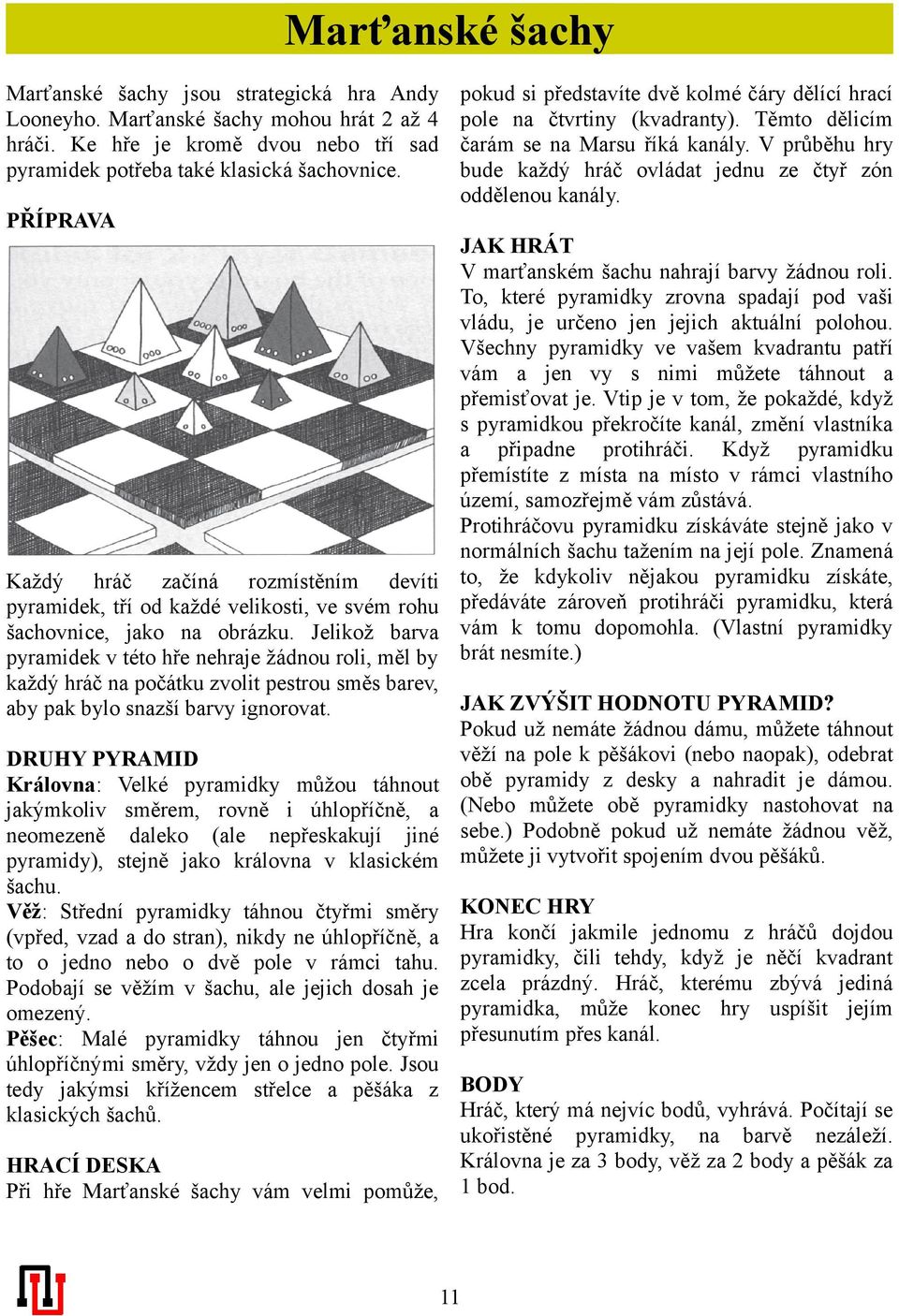 PŘÍPRAVA JAK HRÁT V marťanském šachu nahrají barvy žádnou roli. To, které pyramidky zrovna spadají pod vaši vládu, je určeno jen jejich aktuální polohou.