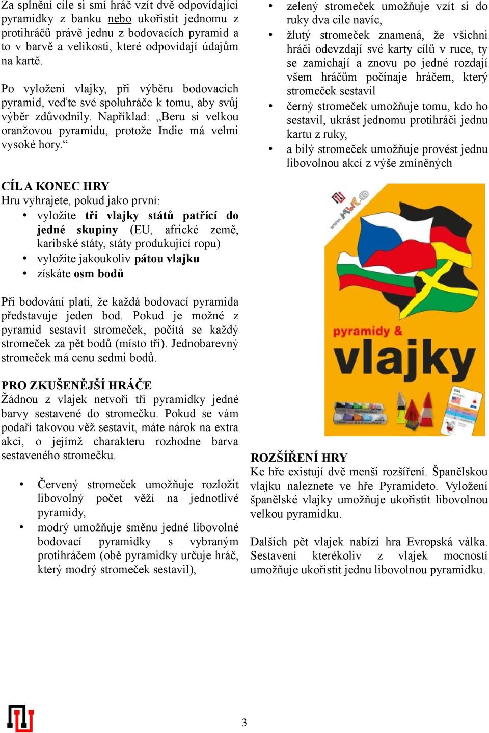 zelený stromeček umožňuje vzít si do ruky dva cíle navíc, žlutý stromeček znamená, že všichni hráči odevzdají své karty cílů v ruce, ty se zamíchají a znovu po jedné rozdají všem hráčům počínaje