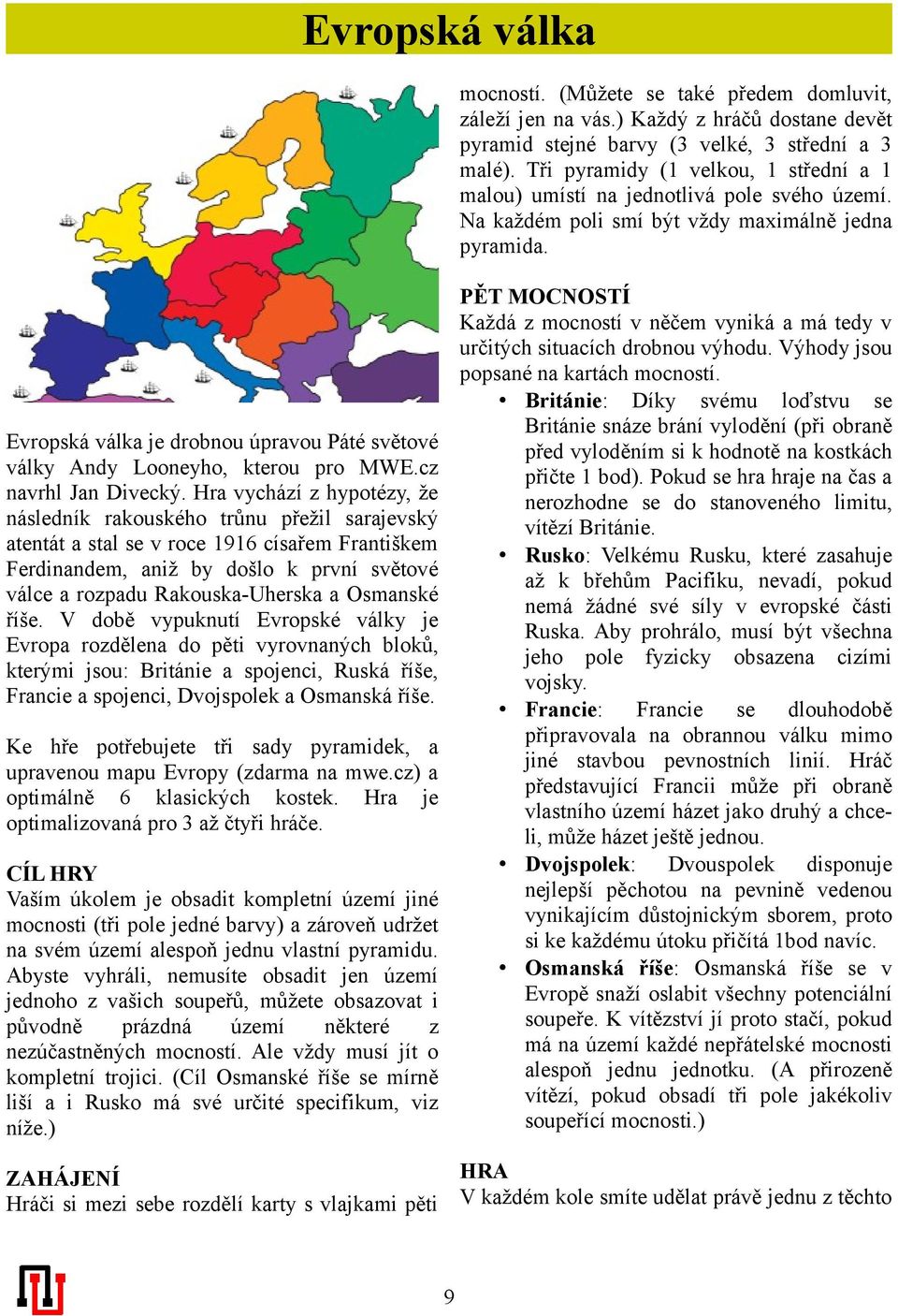 PĚT MOCNOSTÍ Každá z mocností v něčem vyniká a má tedy v určitých situacích drobnou výhodu. Výhody jsou popsané na kartách mocností.