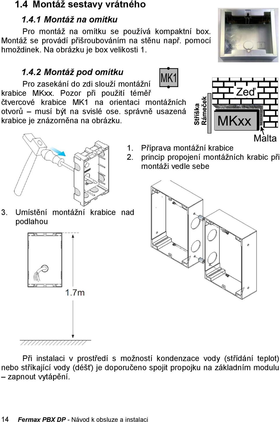 Pozor při pouţití téměř čtvercové krabice MK1 na orientaci montáţních otvorů musí být na svislé ose. správně usazená krabice je znázorněna na obrázku. 1. Příprava montáţní krabice 2.