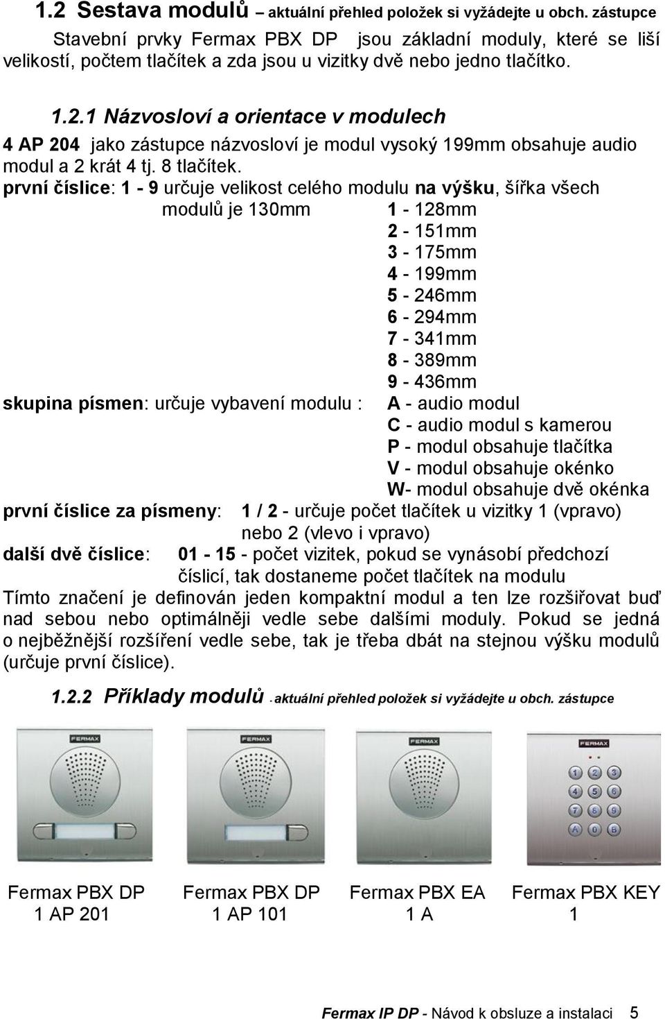 1 Názvosloví a orientace v modulech 4 AP 204 jako zástupce názvosloví je modul vysoký 199mm obsahuje audio modul a 2 krát 4 tj. 8 tlačítek.