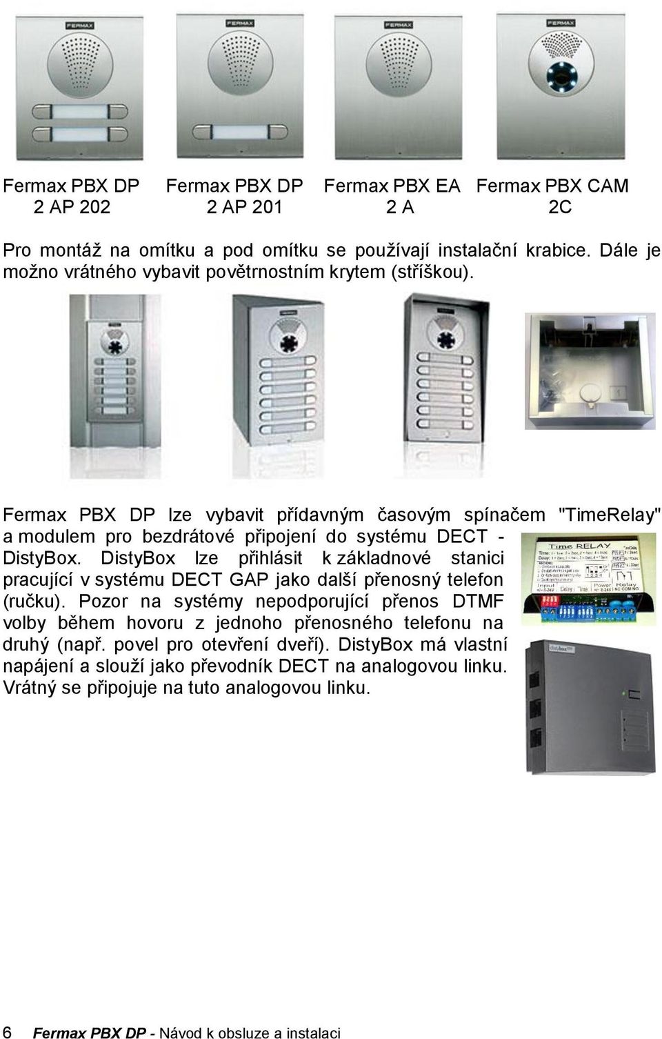 Fermax PBX DP lze vybavit přídavným časovým spínačem "TimeRelay" a modulem pro bezdrátové připojení do systému DECT - DistyBox.