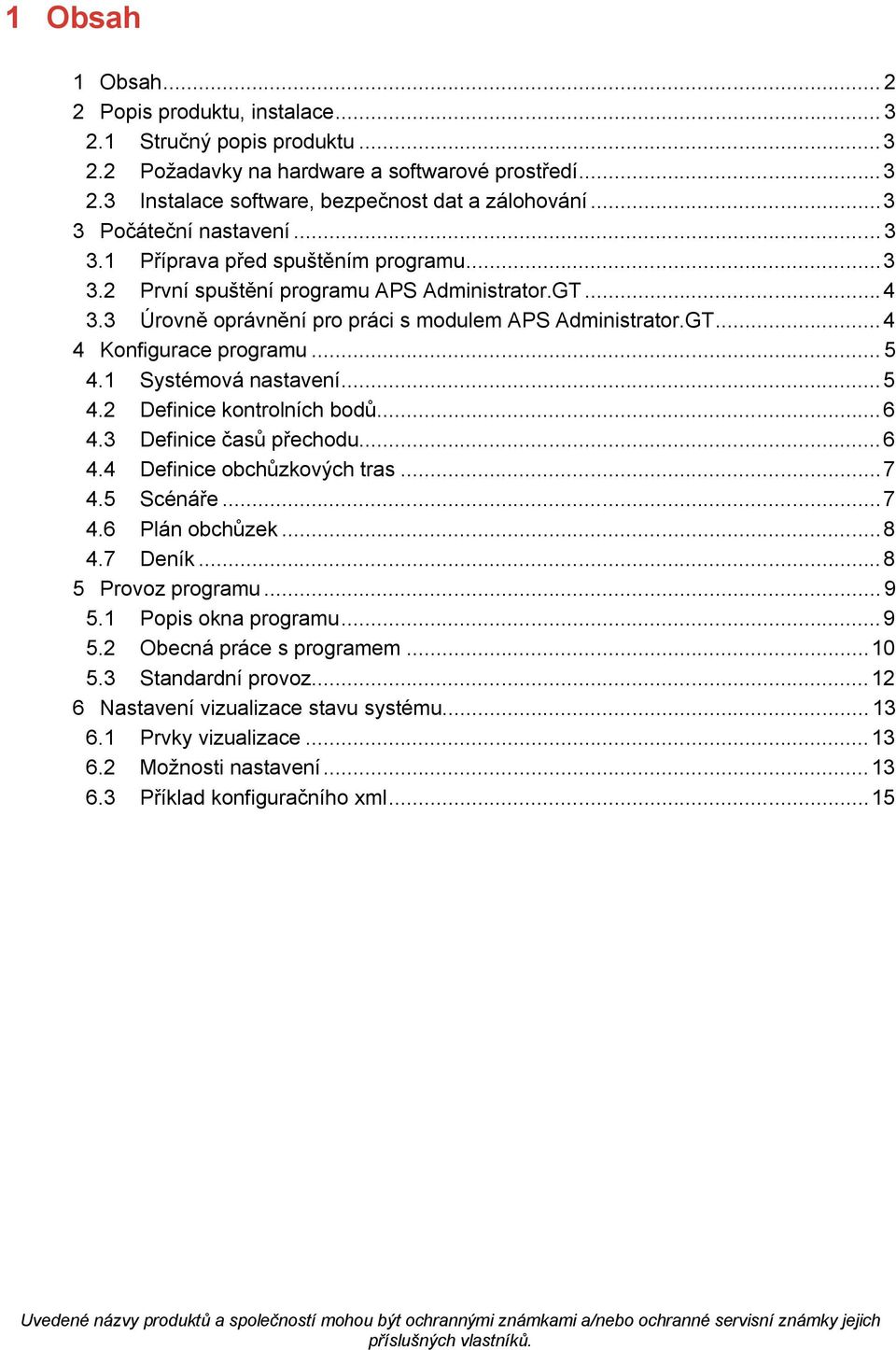 .. 5 4.1 Systémová nastavení... 5 4.2 Definice kontrolních bodů... 6 4.3 Definice časů přechodu... 6 4.4 Definice obchůzkových tras... 7 4.5 Scénáře... 7 4.6 Plán obchůzek... 8 4.7 Deník.