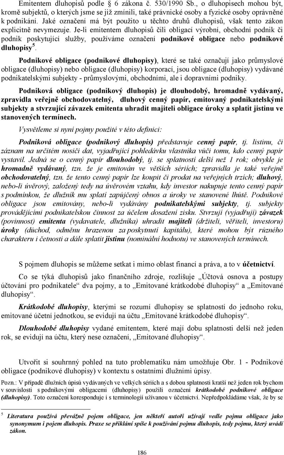 Je-li emitentem dluhopisů čili obligací výrobní, obchodní podnik či podnik poskytující služby, používáme označení podnikové obligace nebo podnikové dluhopisy 5.