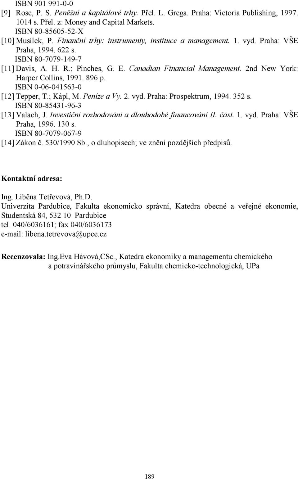 2nd New York: Harper Collins, 1991. 896 p. ISBN 0-06-041563-0 [12] Tepper, T.; Kápl, M. Peníze a Vy. 2. vyd. Praha: Prospektrum, 1994. 352 s. ISBN 80-85431-96-3 [13] Valach, J.