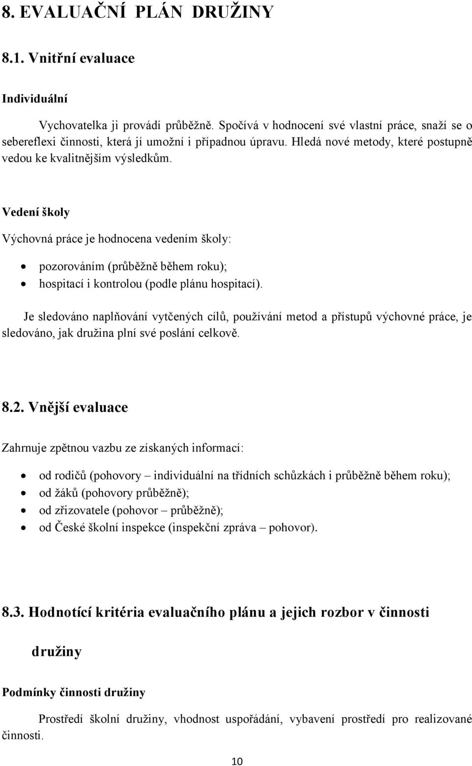 Vedení školy Výchovná práce je hodnocena vedením školy: pozorováním (průběžně během roku); hospitací i kontrolou (podle plánu hospitací).