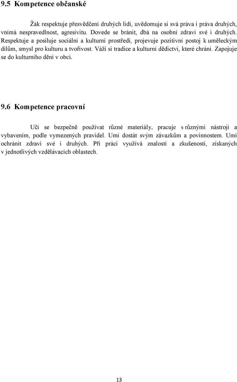 Respektuje a posiluje sociální a kulturní prostředí, projevuje pozitivní postoj k uměleckým dílům, smysl pro kulturu a tvořivost.