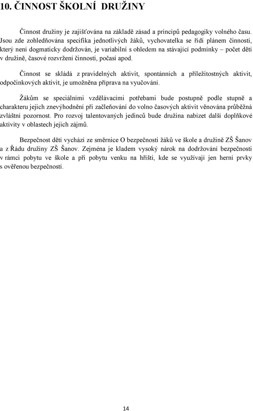 rozvržení činností, počasí apod. Činnost se skládá z pravidelných aktivit, spontánních a příležitostných aktivit, odpočinkových aktivit, je umožněna příprava na vyučování.