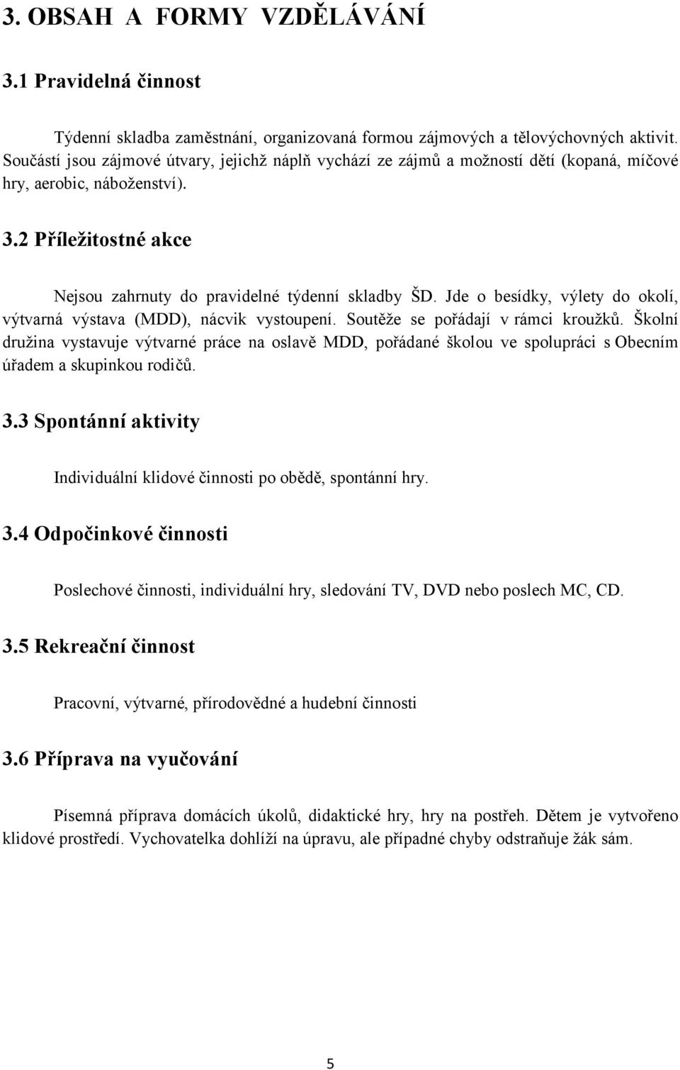 Jde o besídky, výlety do okolí, výtvarná výstava (MDD), nácvik vystoupení. Soutěže se pořádají v rámci kroužků.