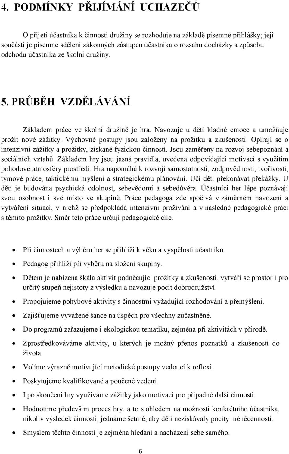 Výchovné postupy jsou založeny na prožitku a zkušenosti. Opírají se o intenzivní zážitky a prožitky, získané fyzickou činností. Jsou zaměřeny na rozvoj sebepoznání a sociálních vztahů.