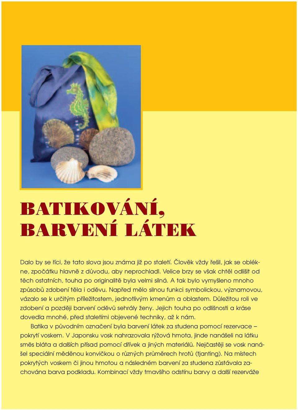 Napfied mûlo silnou funkci symbolickou, v znamovou, vázalo se k urãit m pfiíleïitostem, jednotliv m kmenûm a oblastem. DÛleÏitou roli ve zdobení a pozdûji barvení odûvû sehrály Ïeny.