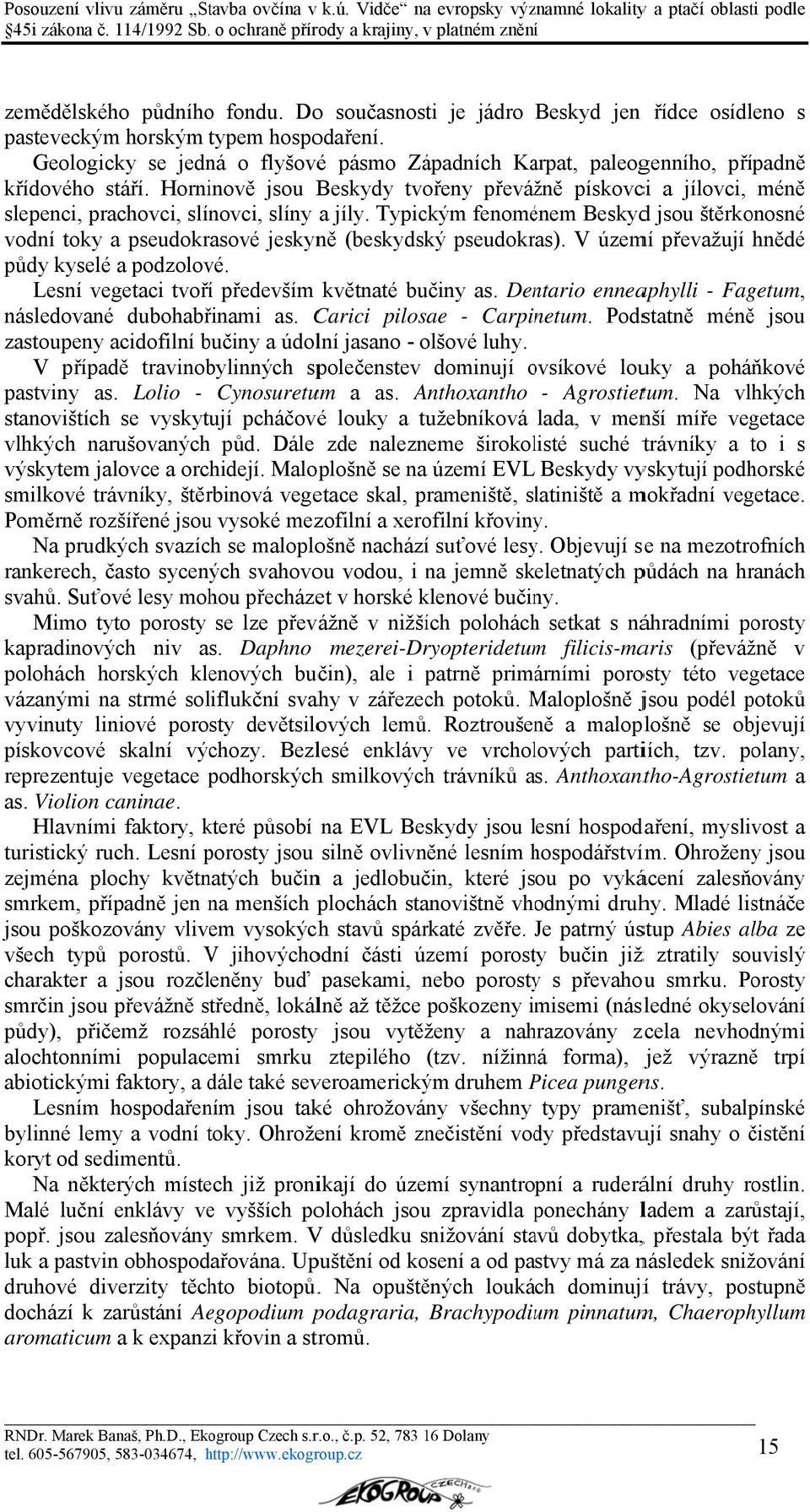 Horninově jsou Beskydy tvořeny převážně pískovci a jílovci, méně slepenci, prachovci, slínovci, slíny a jíly.