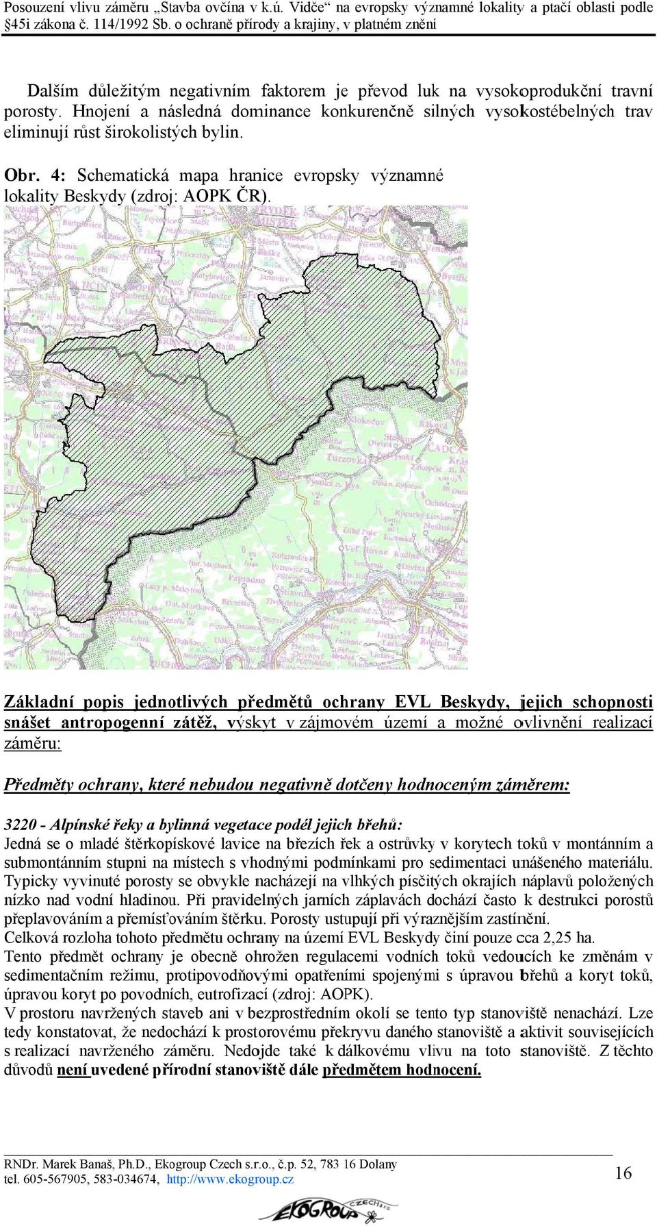 Základní popis jednotlivých předmětů ochrany EVL Beskydy, jejich schopnosti snášet antropogenní zátěž, výskyt v zájmovém území a možné ovlivnění realizací záměru: Předměty ochrany, které nebudou