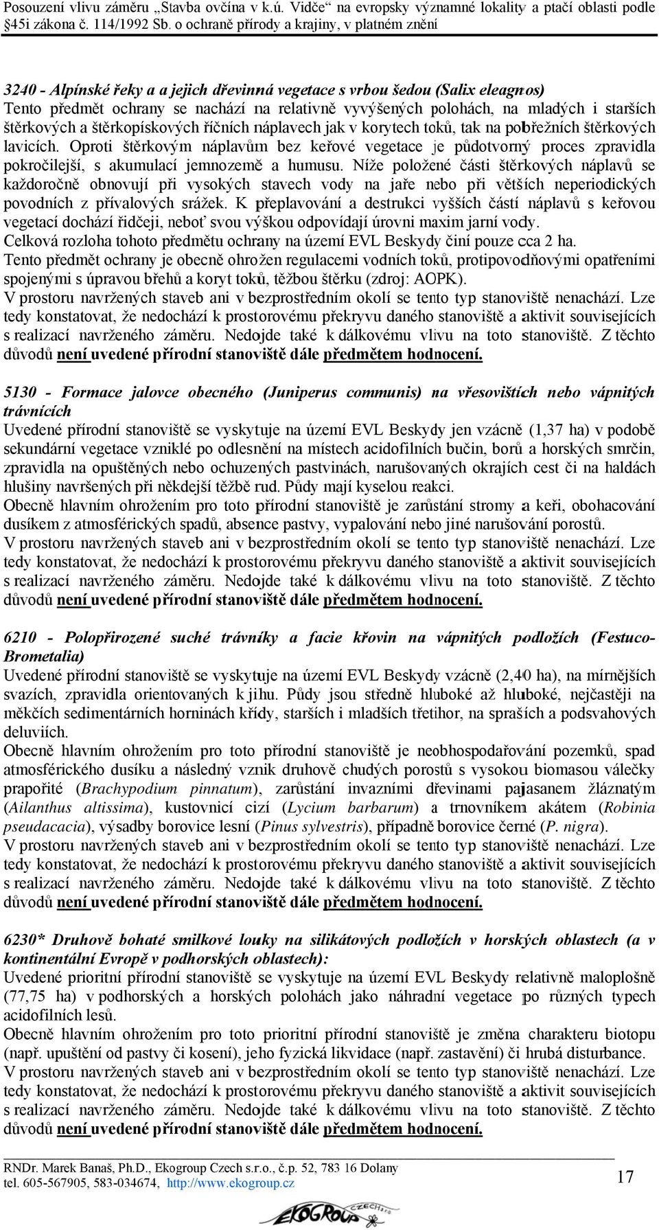 Oproti štěrkovým náplavůmm bez keřové vegetace je j půdotvornýý proces zpravidla pokročilejší, s akumulací jemnozeměě a humusu.