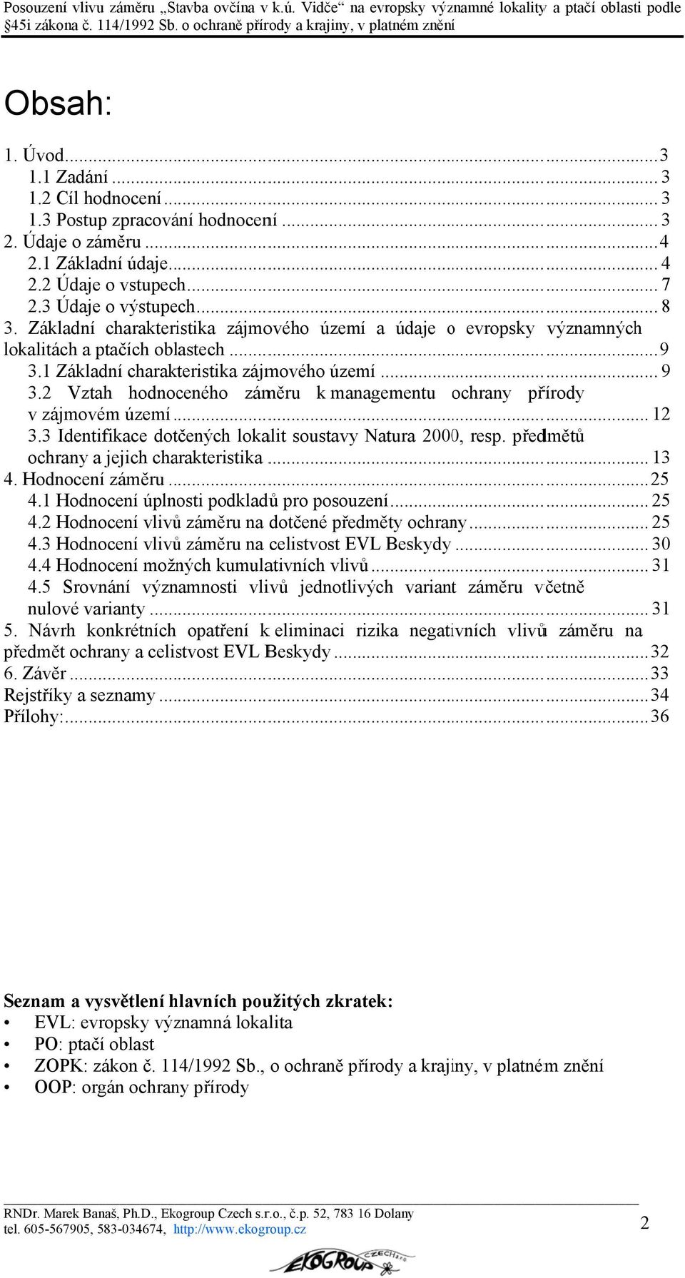 1 Základní charakteristika zájmového území... 9 3.2 Vztah hodnoceného záměru k managementu ochrany přírody v zájmovém území... 12 3.3 Identifikace dotčených lokalit soustavy Natura 2000, resp.