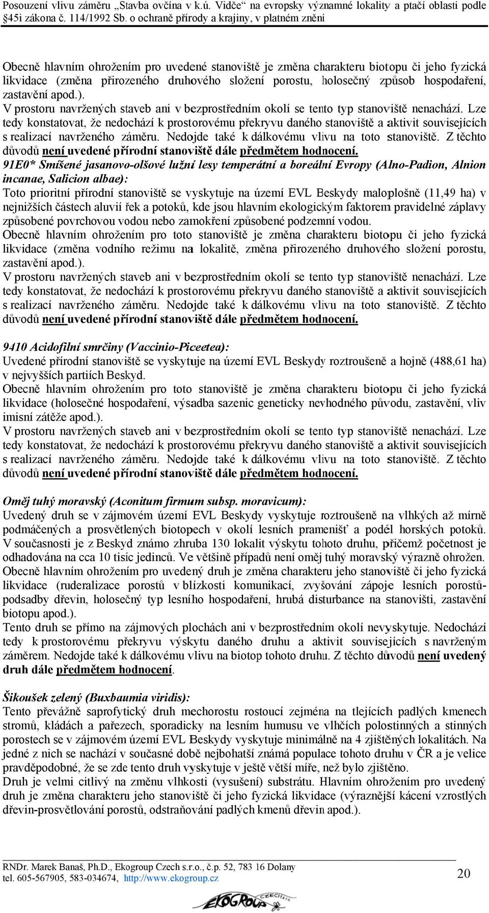 Lze tedy konstatovat, že nedochází k prostorovému překryvu daného stanoviště a aktivit souvisejících s realizací navrženého záměru. Nedojde také k dálkovému vlivu na toto stanoviště.