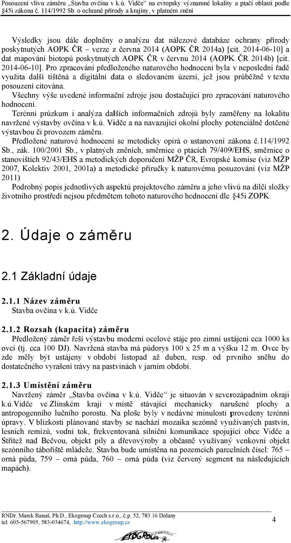 Pro zpracování předloženého naturového hodnocení byla v neposlední řadě využita další tištěná a digitální data o sledovaném území, jež jsou průběžně v textu posouzení citována.