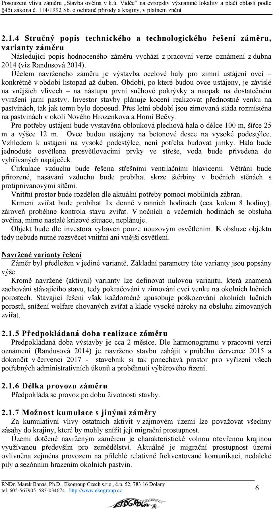 Období, po které budou ovce ustájeny, je závislé na vnějších vlivech na nástupuu první sněhové pokrývky a naopakk na dostatečném vyrašení jarní pastvy.