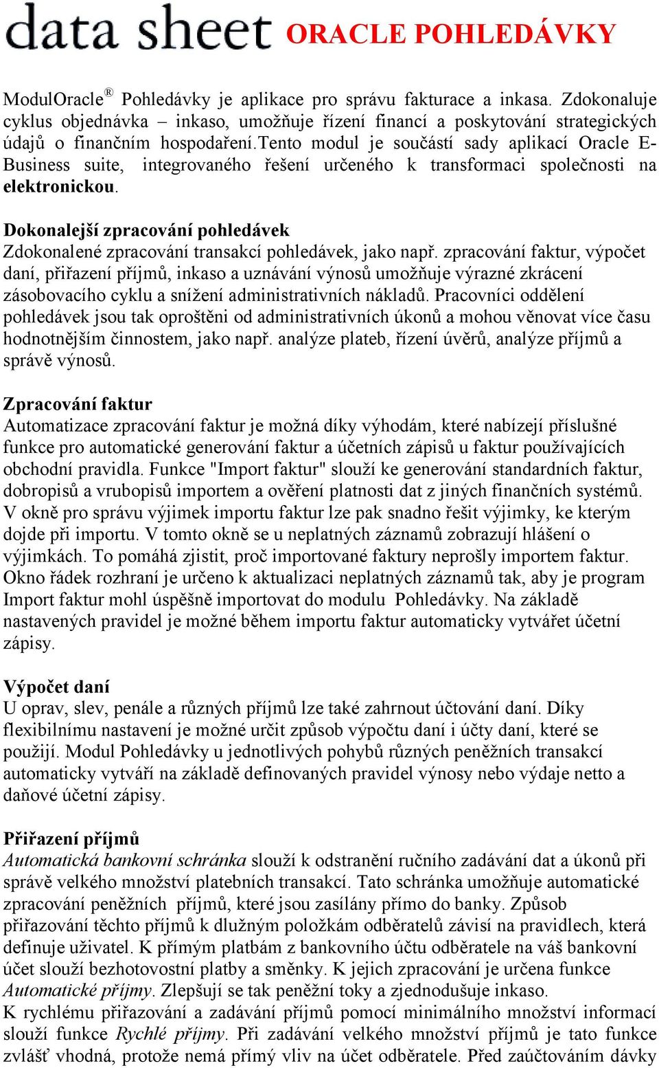 tento modul je součástí sady aplikací Oracle E- Business suite, integrovaného řešení určeného k transformaci společnosti na elektronickou.