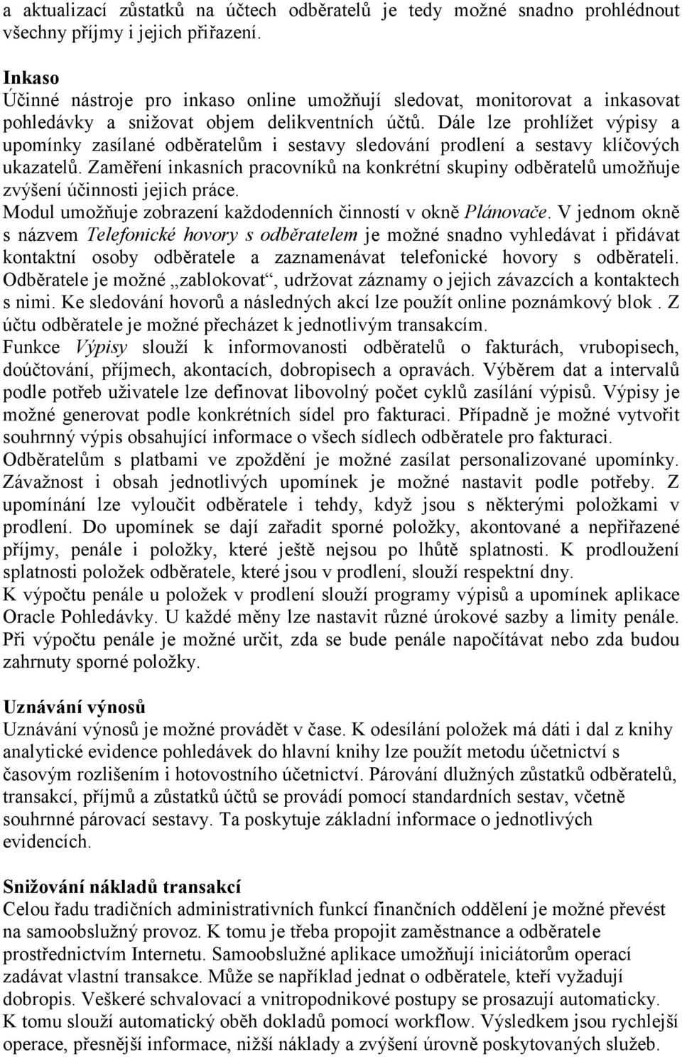 Dále lze prohlížet výpisy a upomínky zasílané odběratelům i sestavy sledování prodlení a sestavy klíčových ukazatelů.