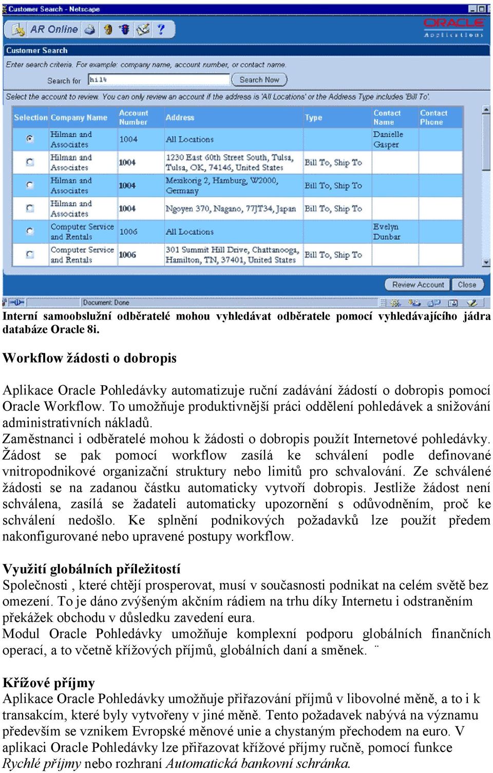 To umožňuje produktivnější práci oddělení pohledávek a snižování administrativních nákladů. Zaměstnanci i odběratelé mohou k žádosti o dobropis použít Internetové pohledávky.