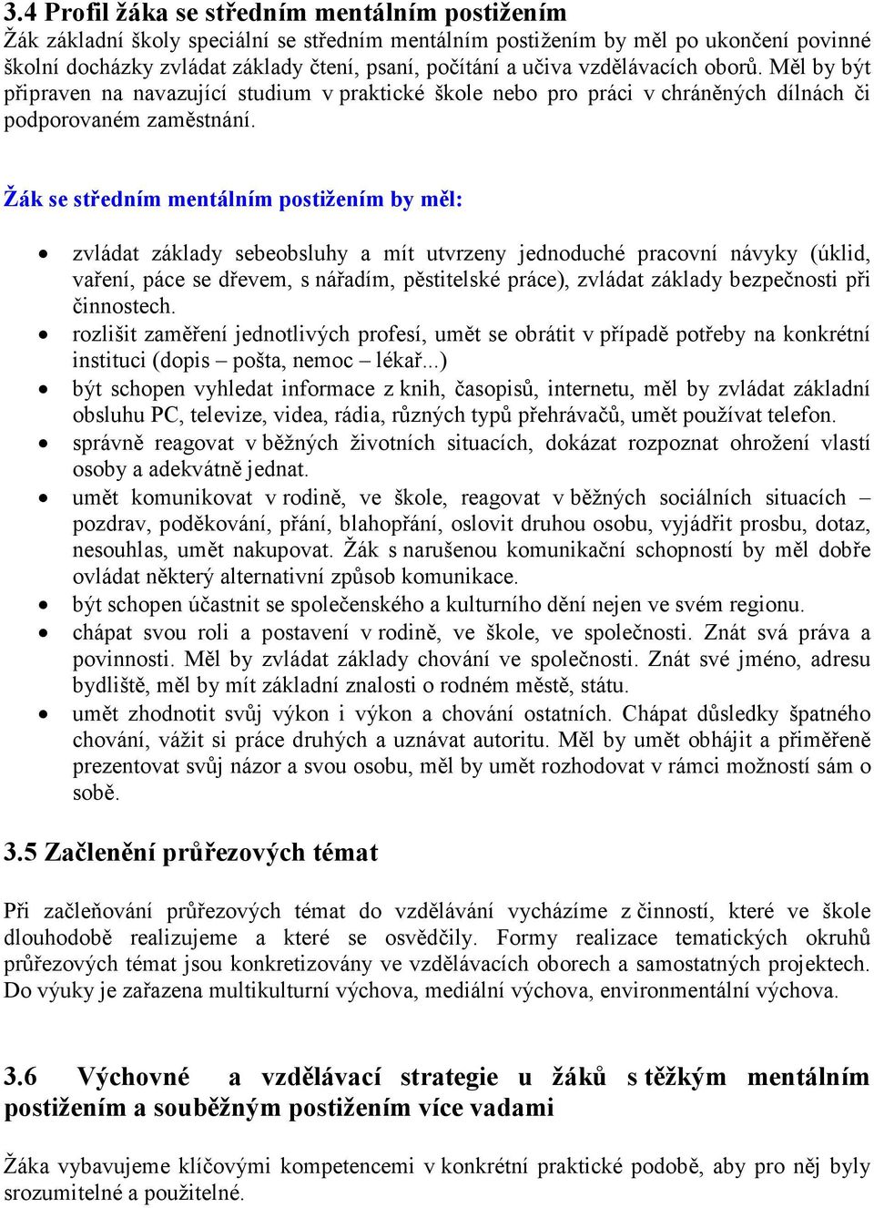 Žák se středním mentálním postižením by měl: zvládat základy sebeobsluhy a mít utvrzeny jednoduché pracovní návyky (úklid, vaření, páce se dřevem, s nářadím, pěstitelské práce), zvládat základy