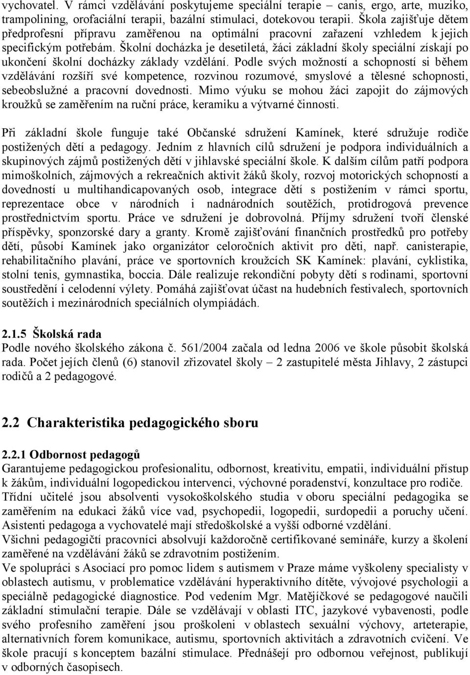 Školní docházka je desetiletá, žáci základní školy speciální získají po ukončení školní docházky základy vzdělání.