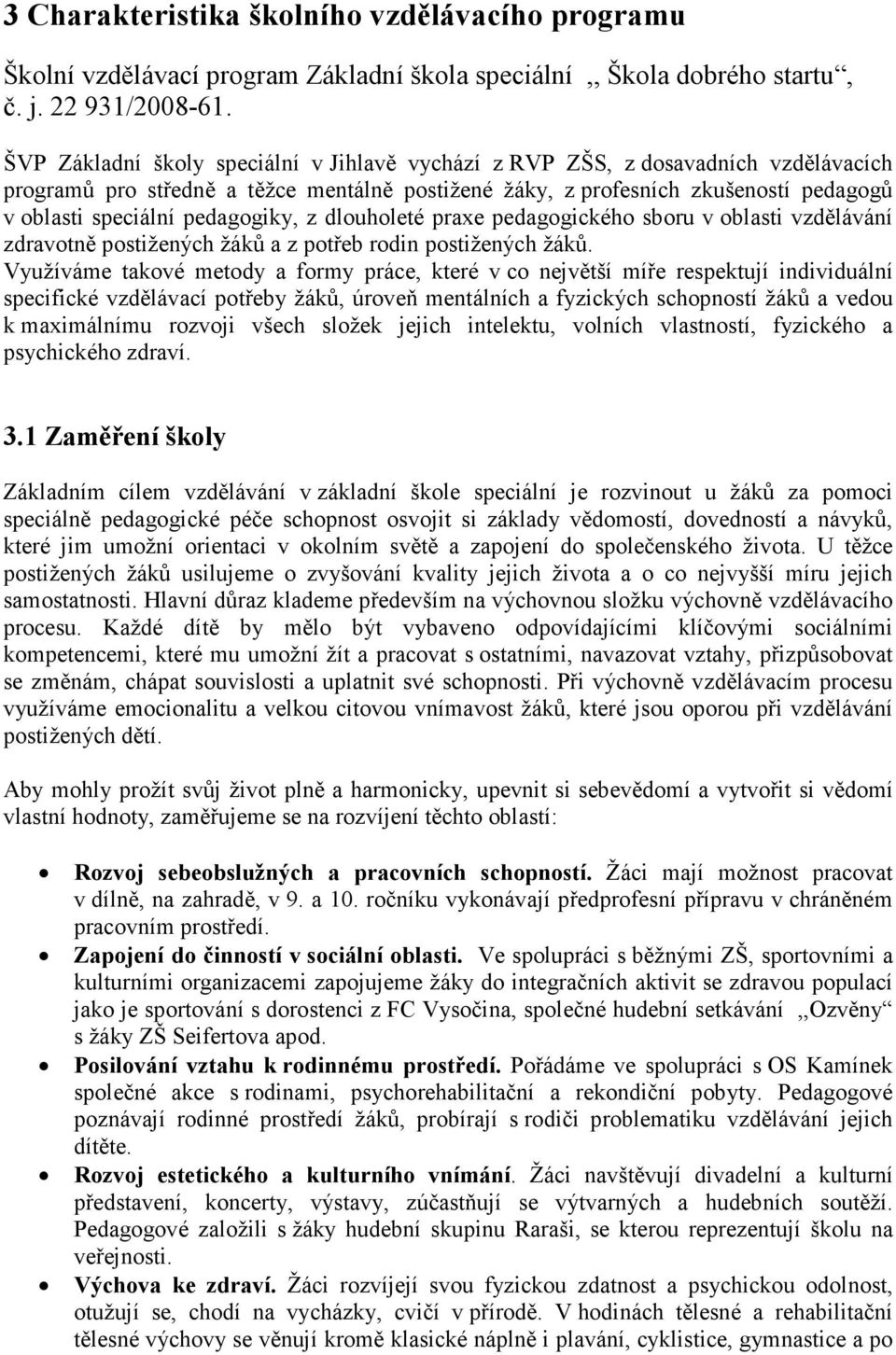 pedagogiky, z dlouholeté praxe pedagogického sboru v oblasti vzdělávání zdravotně postižených žáků a z potřeb rodin postižených žáků.