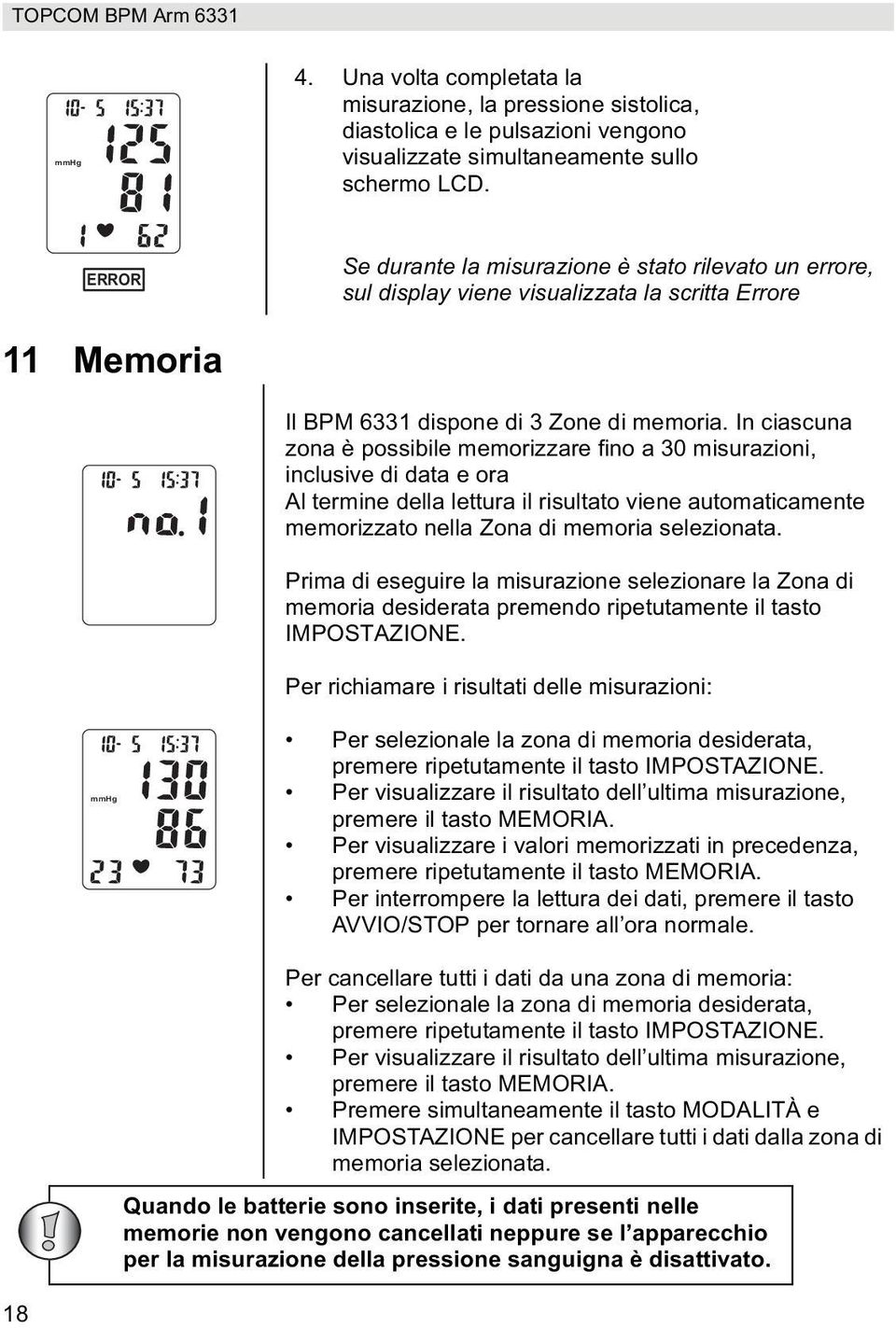 In ciascuna zona è possibile memorizzare fino a 30 misurazioni, inclusive di data e ora Al termine della lettura il risultato viene automaticamente memorizzato nella Zona di memoria selezionata.