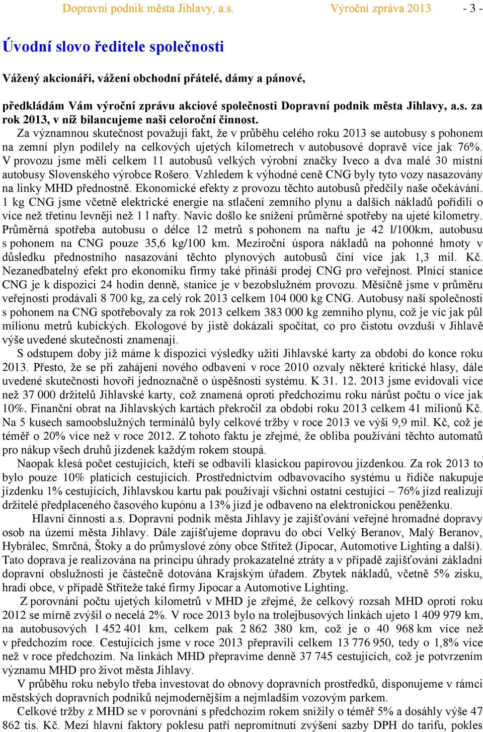 Za významnou skutečnost považuji fakt, že v průběhu celého roku 213 se autobusy s pohonem na zemní plyn podílely na celkových ujetých kilometrech v autobusové dopravě více jak 76%.