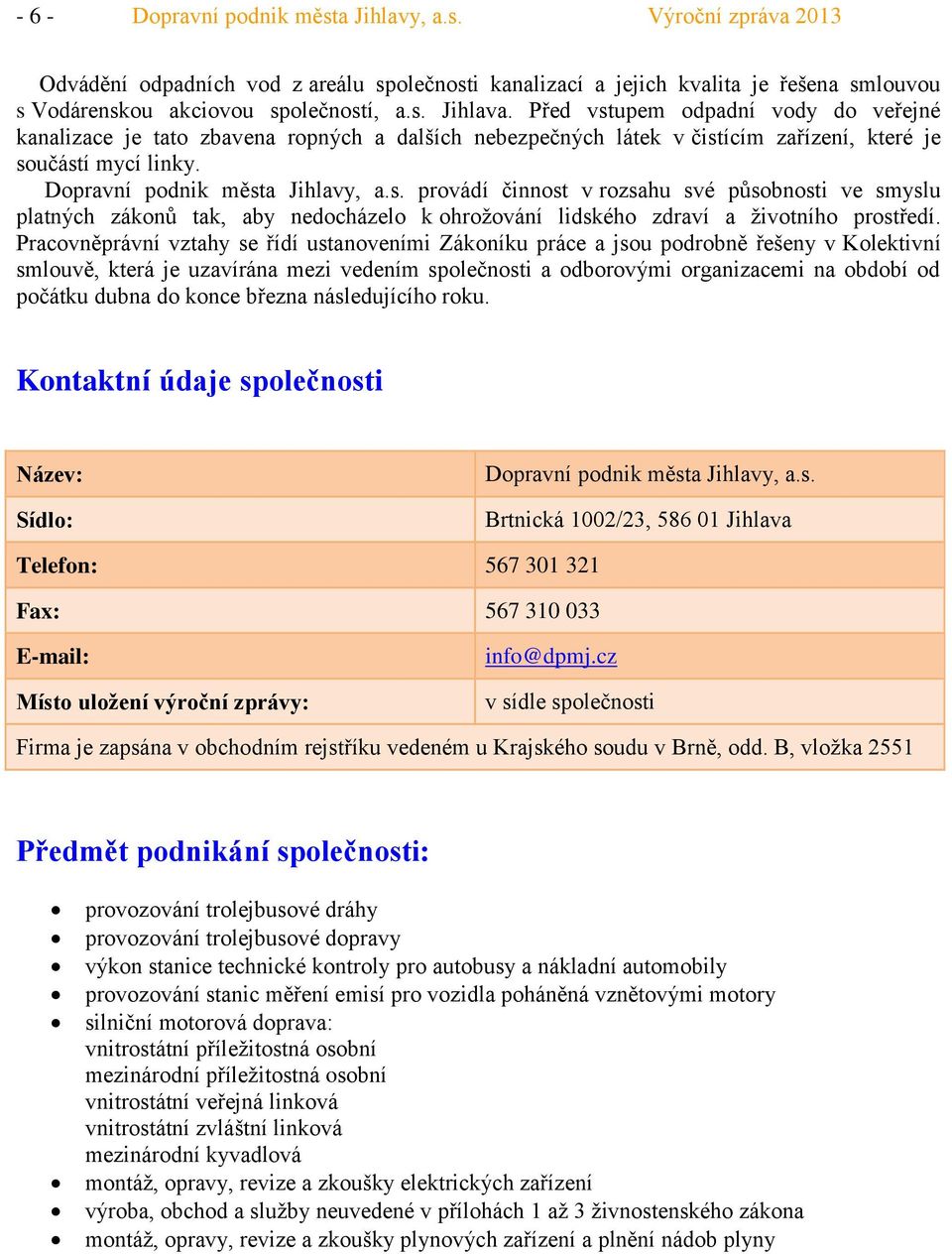 Pracovněprávní vztahy se řídí ustanoveními Zákoníku práce a jsou podrobně řešeny v Kolektivní smlouvě, která je uzavírána mezi vedením společnosti a odborovými organizacemi na období od počátku dubna