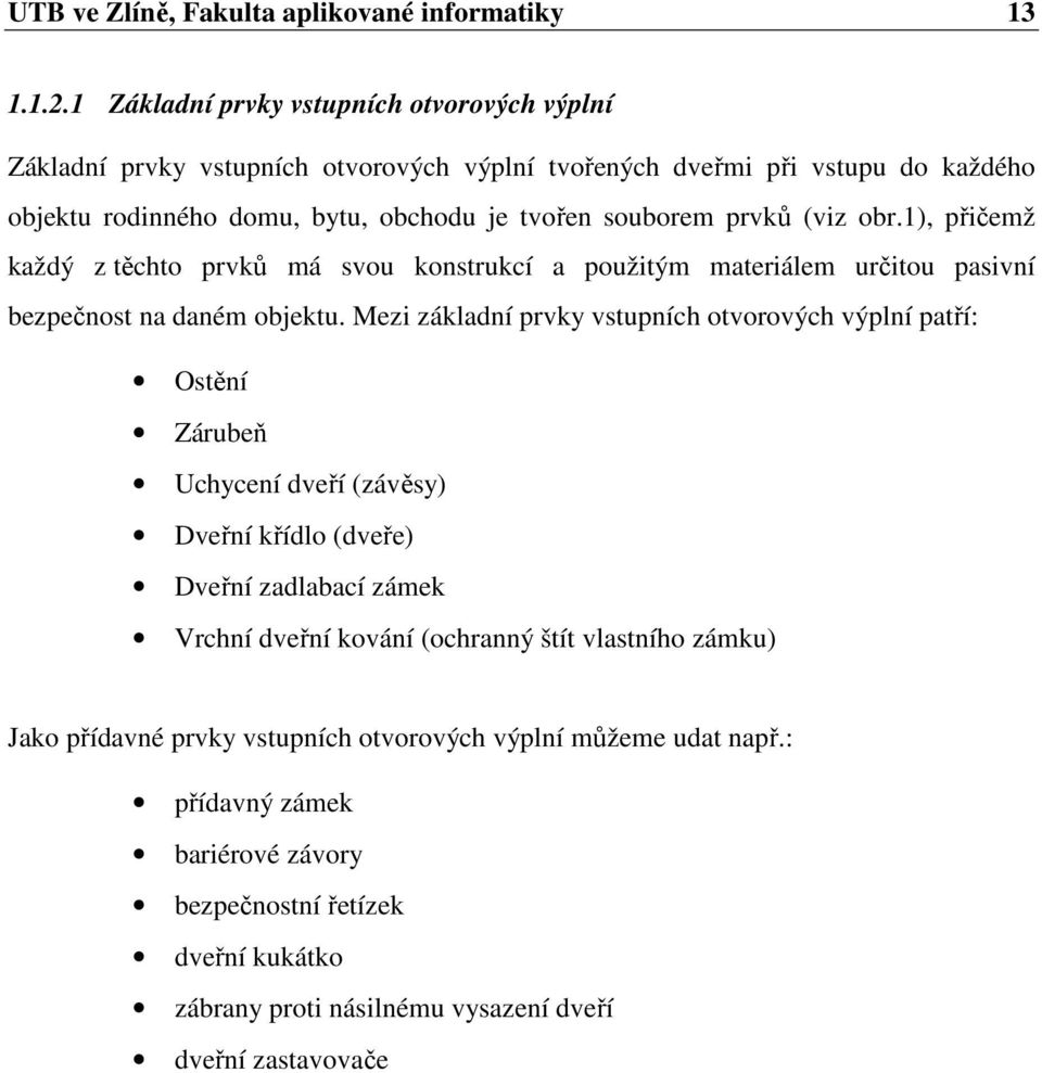 prvků (viz obr.1), přičemž každý z těchto prvků má svou konstrukcí a použitým materiálem určitou pasivní bezpečnost na daném objektu.