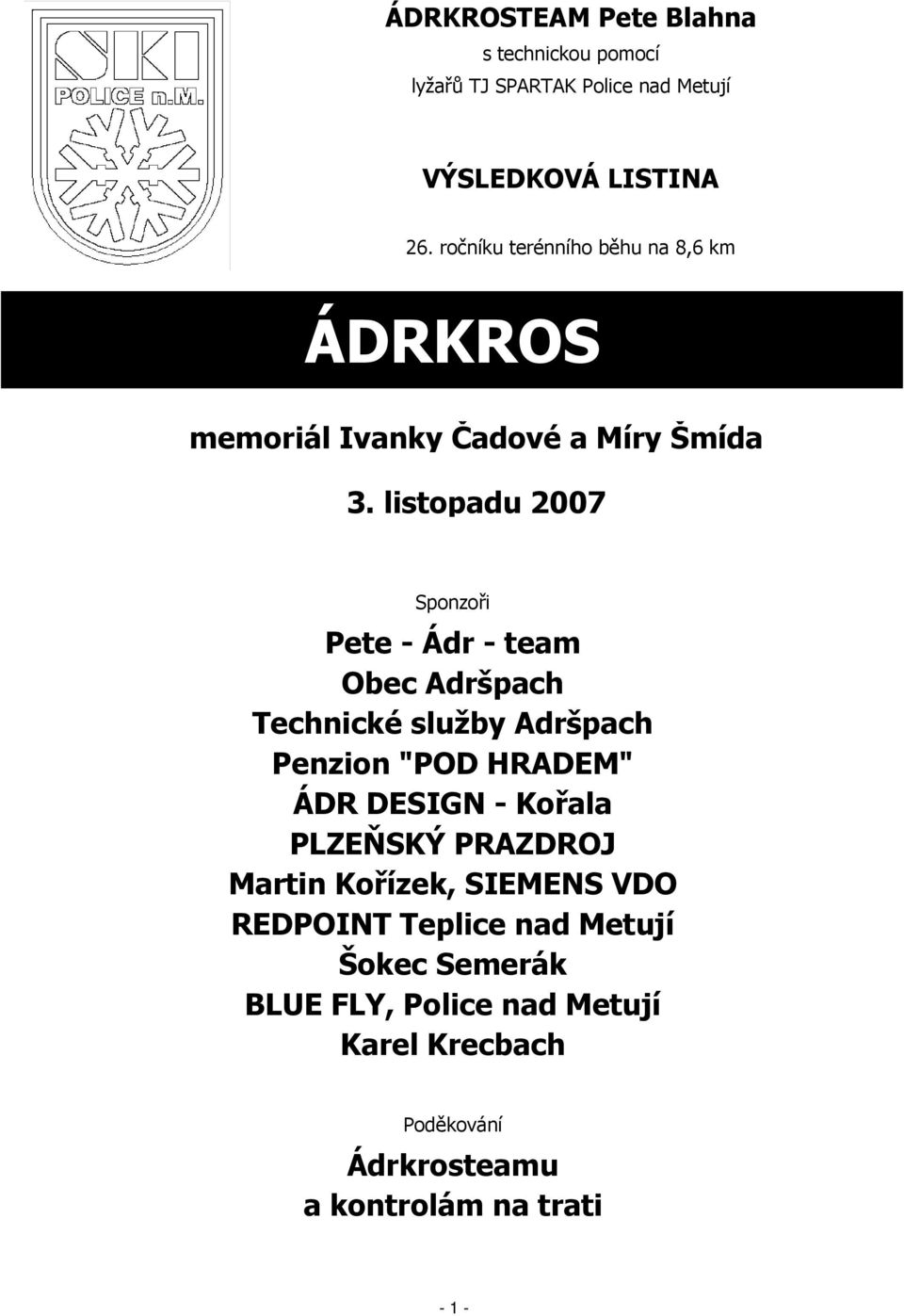 listopadu 2007 Sponzoři Pete - Ádr - team Obec Adršpach Technické služby Adršpach Penzion "POD HRADEM" ÁDR DESIGN -