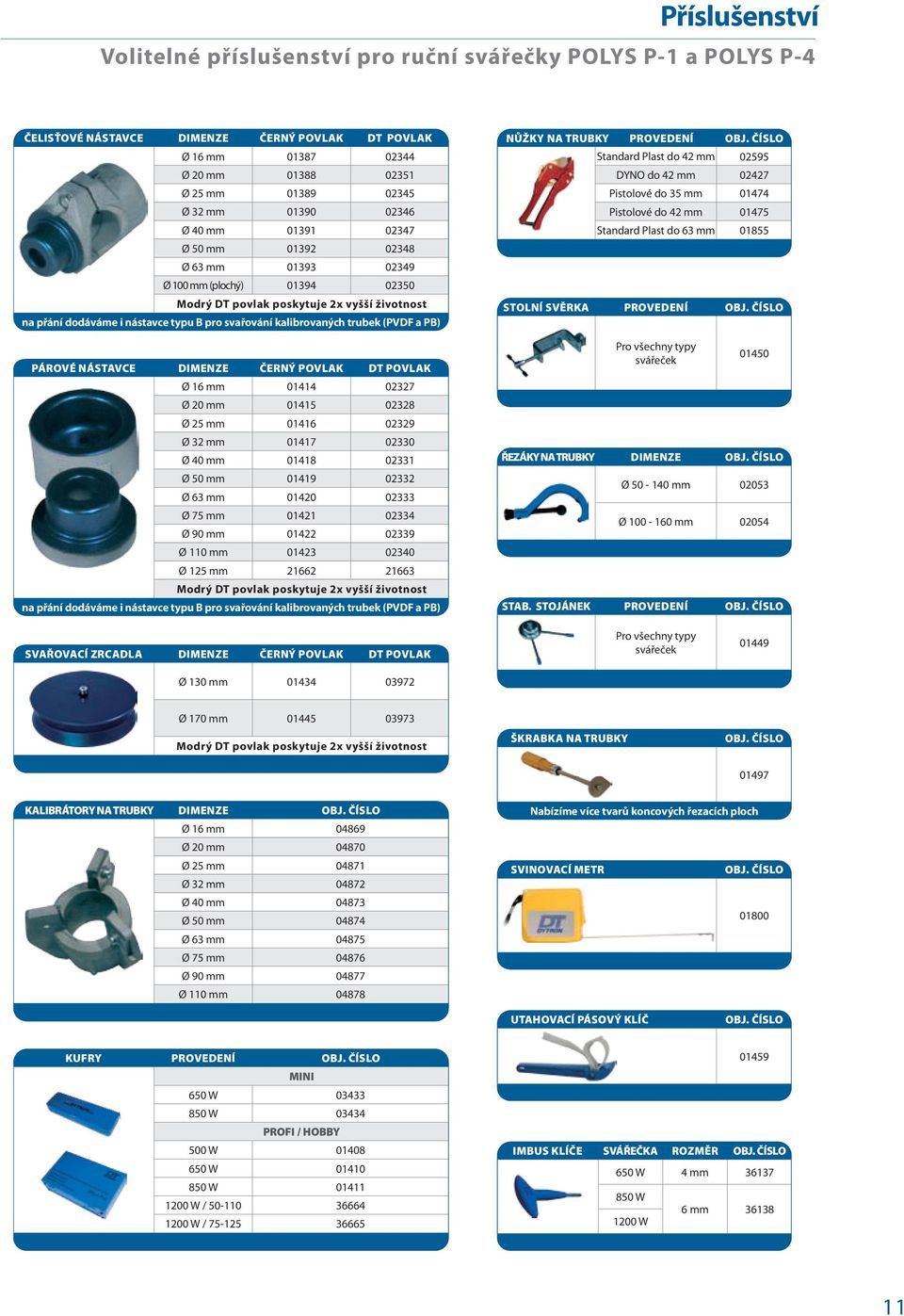 02348 Ø 63 mm 01393 02349 Ø 100 mm (plochý) 01394 02350 Modrý DT povlak poskytuje 2x vyšší životnost na přání dodáváme i nástavce typu B pro svařování kalibrovaných trubek (PVDF a PB) Stolní svěrka