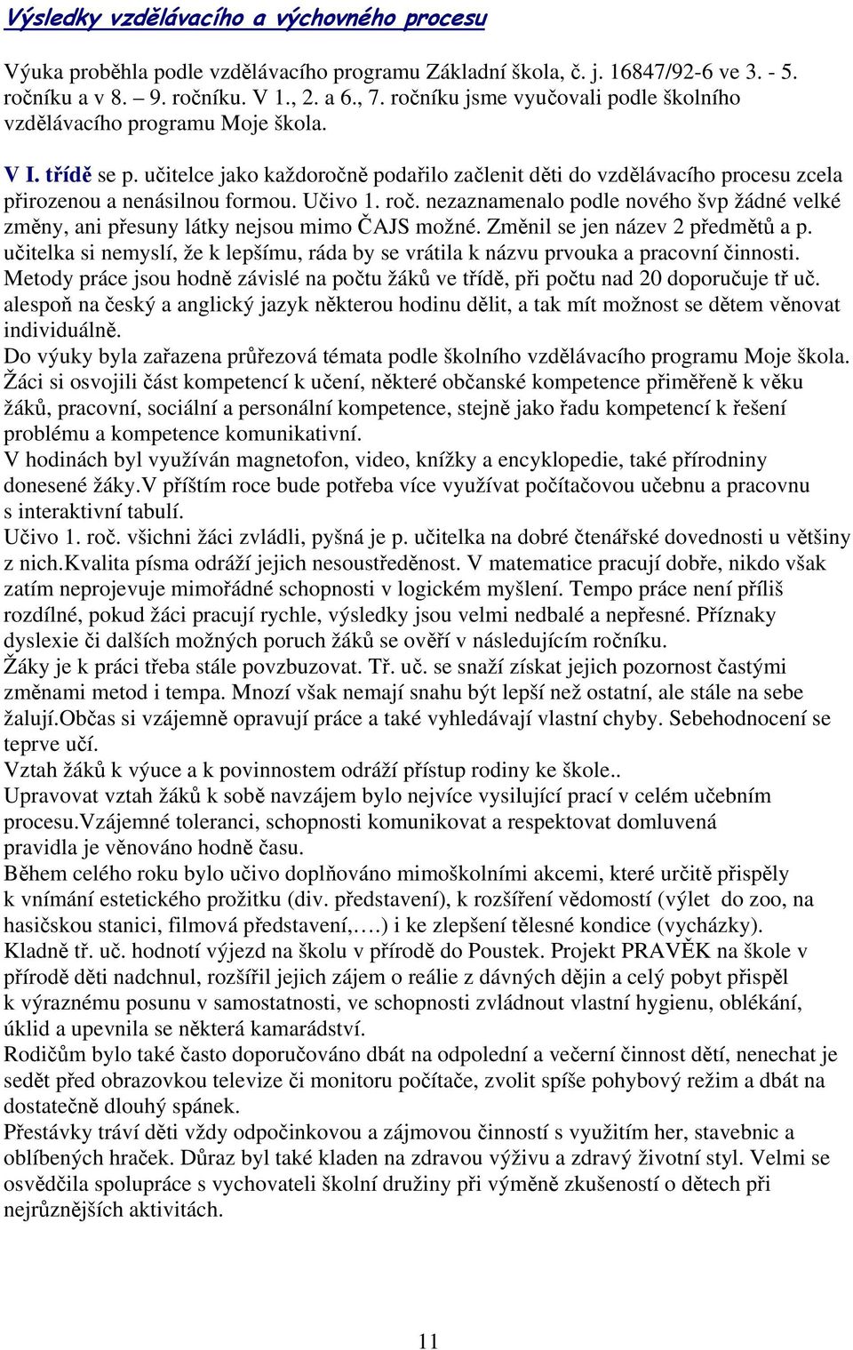 Učivo 1. roč. nezaznamenalo podle nového švp žádné velké změny, ani přesuny látky nejsou mimo ČAJS možné. Změnil se jen název 2 předmětů a p.