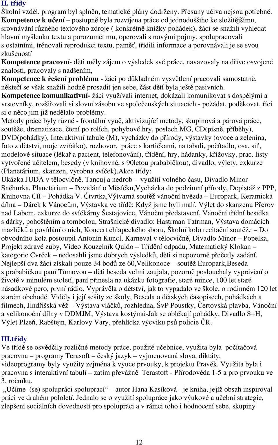 porozumět mu, operovali s novými pojmy, spolupracovali s ostatními, trénovali reprodukci textu, paměť, třídili informace a porovnávali je se svou zkušeností Kompetence pracovní- děti měly zájem o