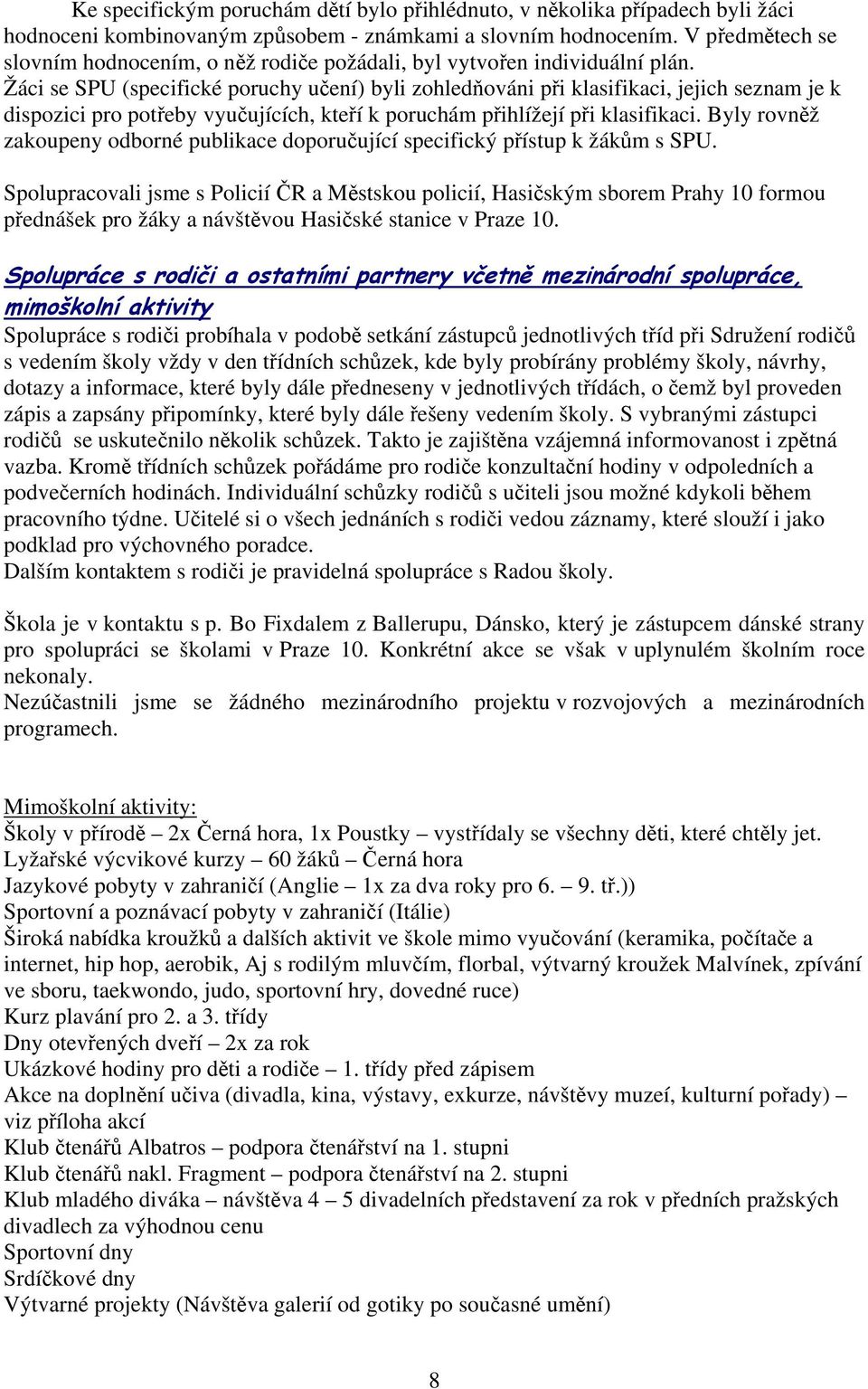 Žáci se SPU (specifické poruchy učení) byli zohledňováni při klasifikaci, jejich seznam je k dispozici pro potřeby vyučujících, kteří k poruchám přihlížejí při klasifikaci.